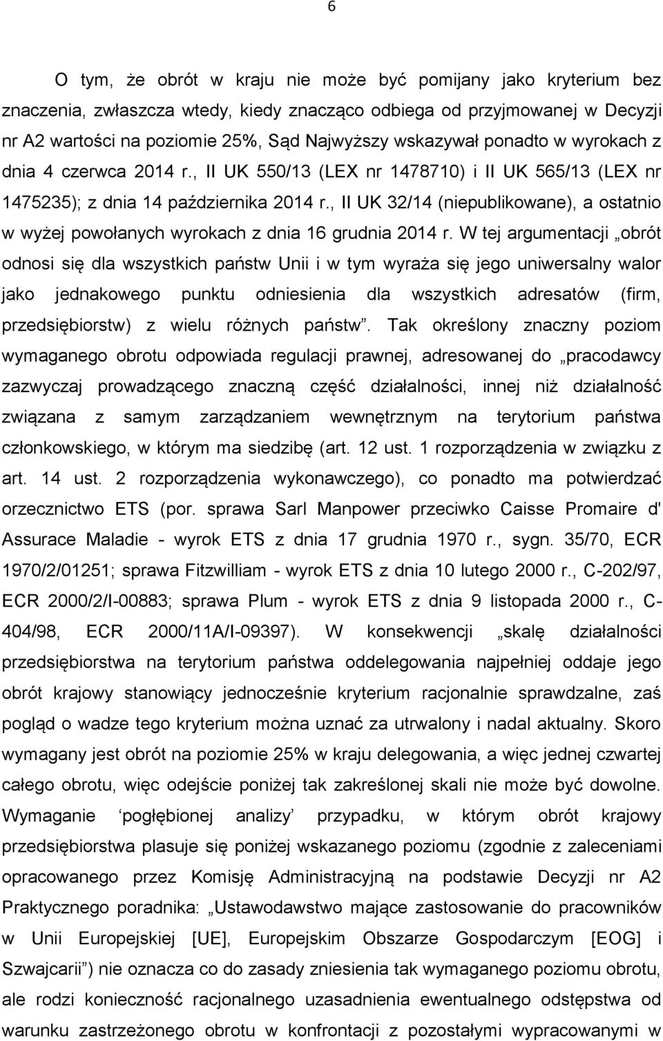 , II UK 32/14 (niepublikowane), a ostatnio w wyżej powołanych wyrokach z dnia 16 grudnia 2014 r.