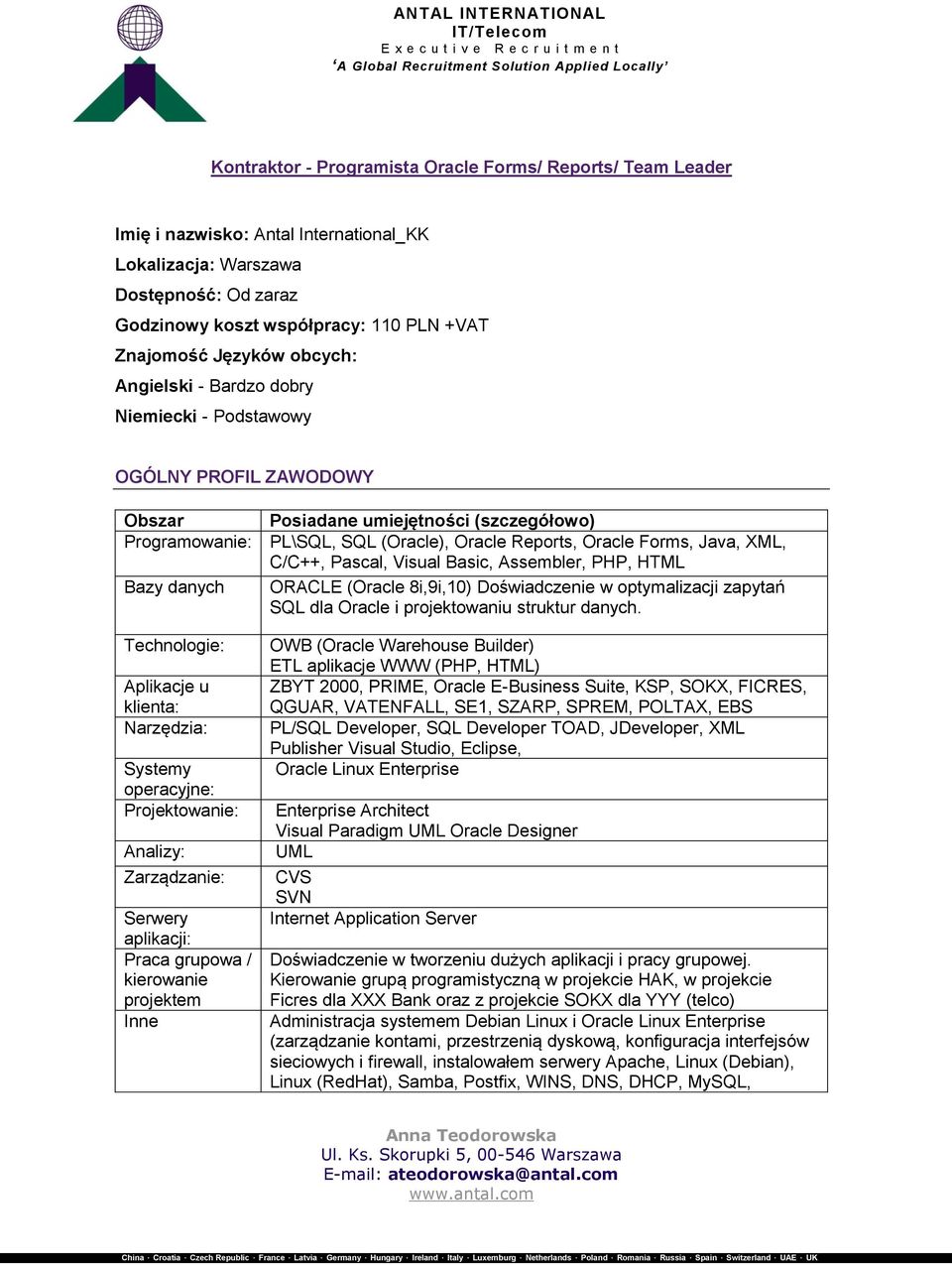 Java, XML, C/C++, Pascal, Visual Basic, Assembler, PHP, HTML Bazy danych ORACLE (Oracle 8i,9i,10) Doświadczenie w optymalizacji zapytań SQL dla Oracle i projektowaniu struktur danych.