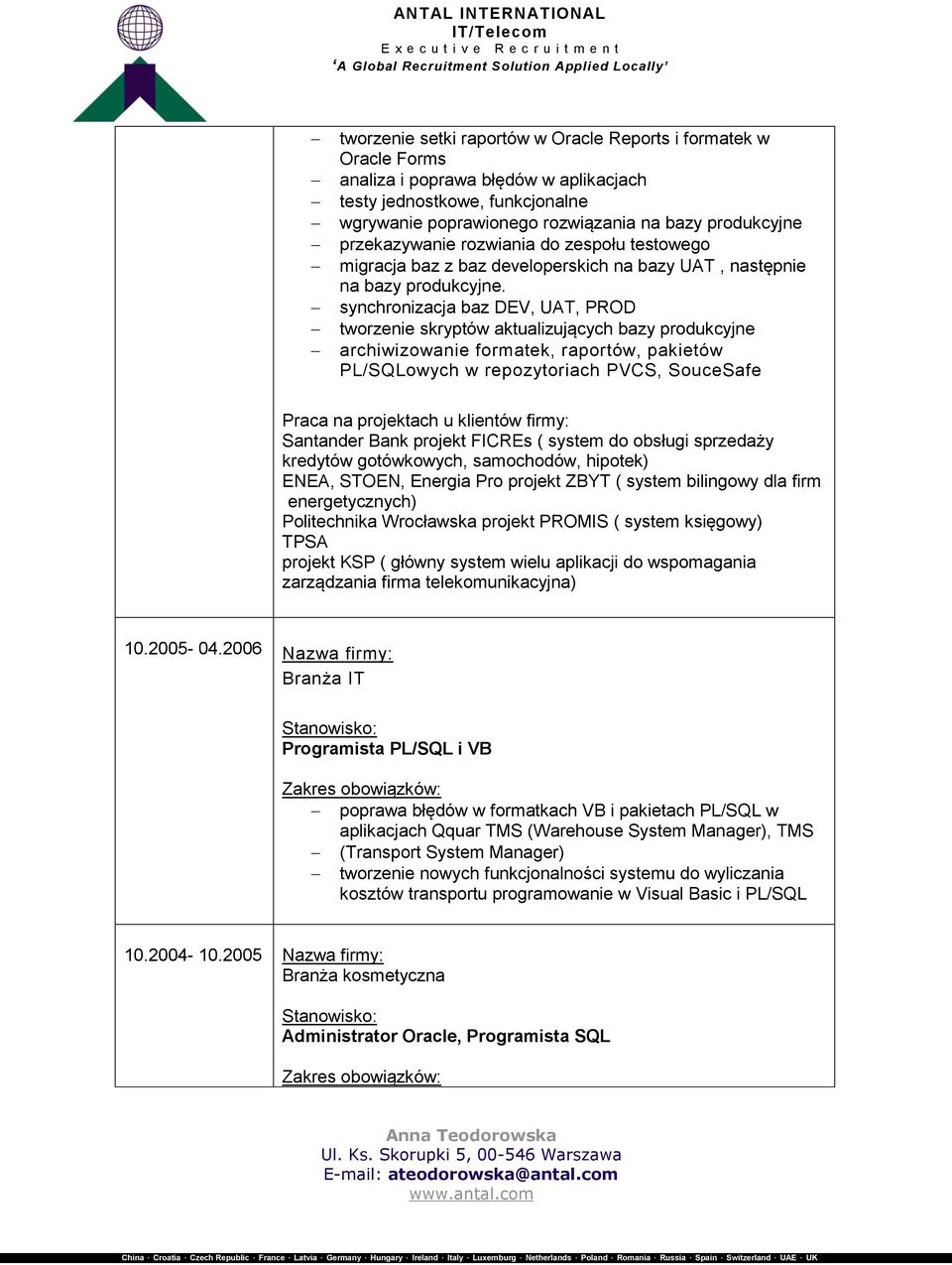 synchronizacja baz DEV, UAT, PROD tworzenie skryptów aktualizujących bazy produkcyjne archiwizowanie formatek, raportów, pakietów PL/SQLowych w repozytoriach PVCS, SouceSafe Praca na projektach u