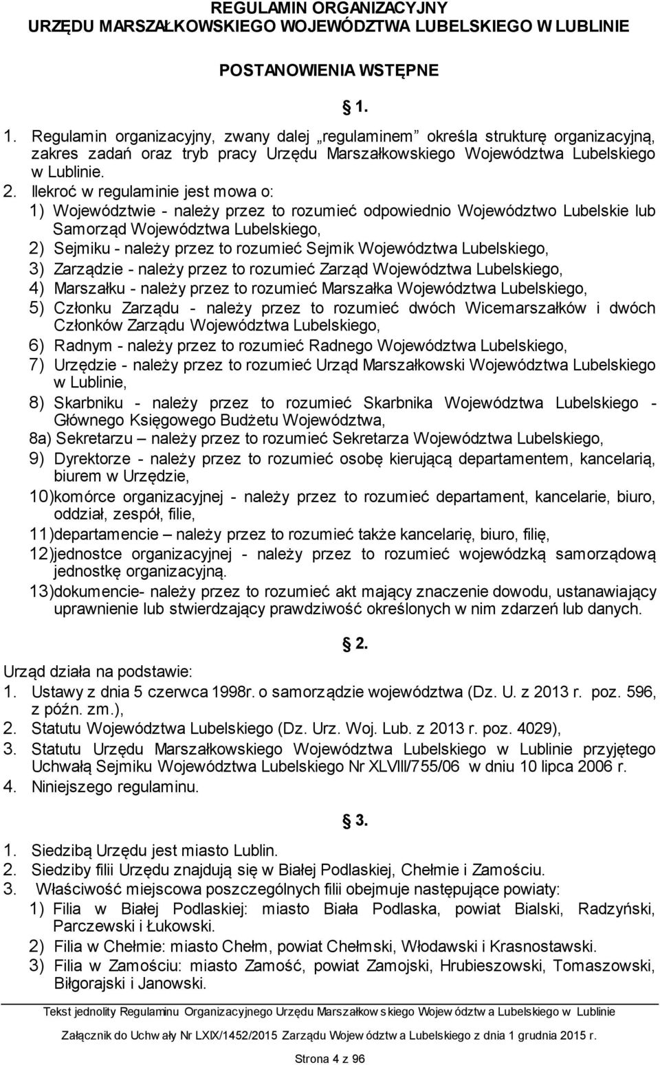 Ilekroć w regulaminie jest mowa o: 1) Województwie - należy przez to rozumieć odpowiednio Województwo Lubelskie lub Samorząd Województwa Lubelskiego, 2) Sejmiku - należy przez to rozumieć Sejmik