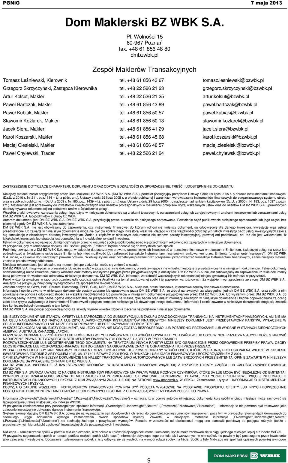 +48 61 856 43 89 pawel.bartczak@bzwbk.pl Paweł Kubiak, Makler tel. +48 61 856 50 57 pawel.kubiak@bzwbk.pl Sławomir Koźlarek, Makler tel. +48 61 856 50 13 slawomir.kozlarek@bzwbk.