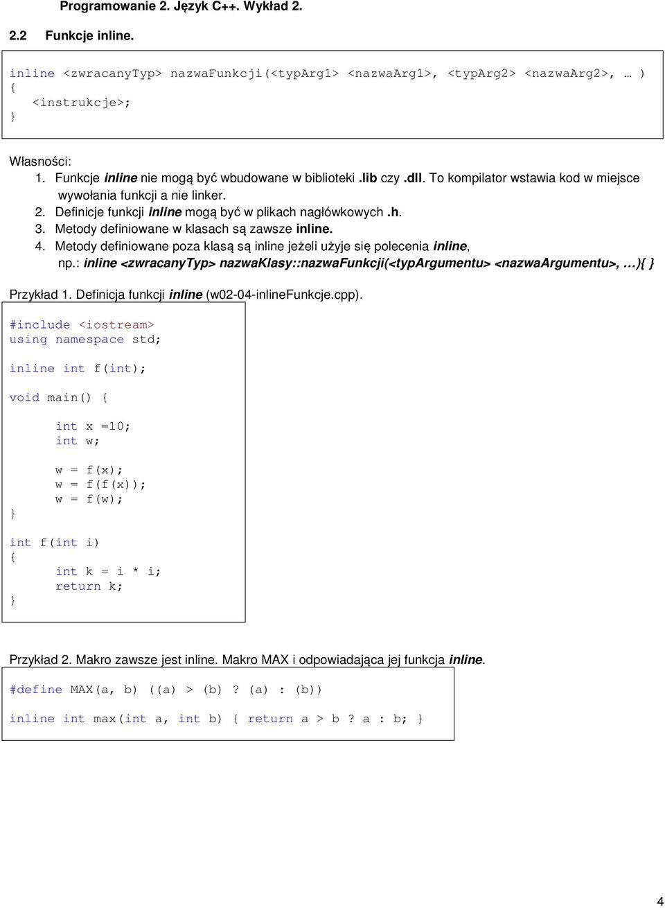 Metody definiowane poza klasą są inline jeżeli użyje się polecenia inline, np.: inline <zwracanytyp> nazwaklasy::nazwafunkcji(<typargumentu> <nazwaargumentu>, ) Przykład 1.