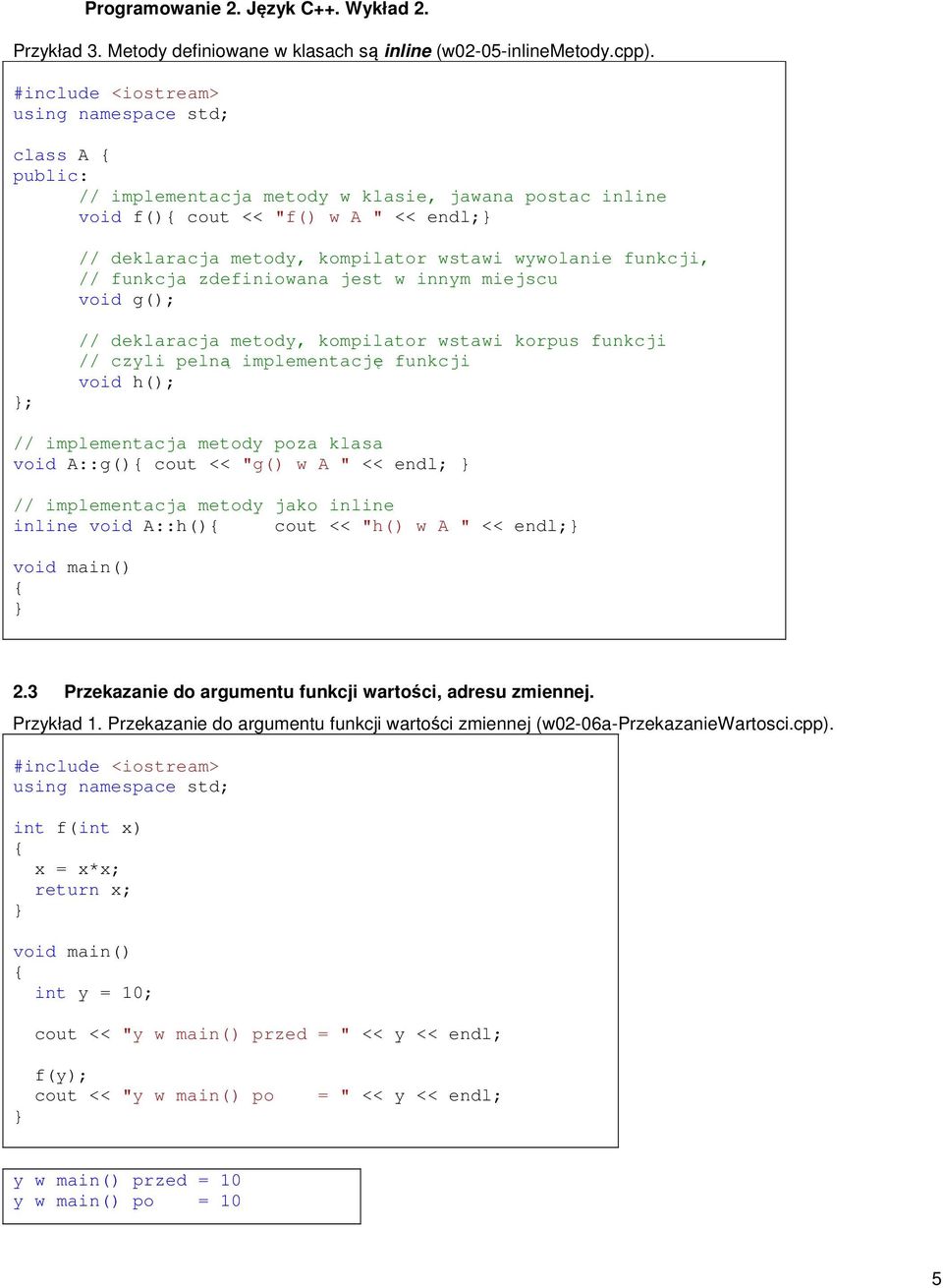 miejscu void g(); ; // deklaracja metody, kompilator wstawi korpus funkcji // czyli pelną implementację funkcji void h(); // implementacja metody poza klasa void A::g() cout << "g() w A " << endl; //