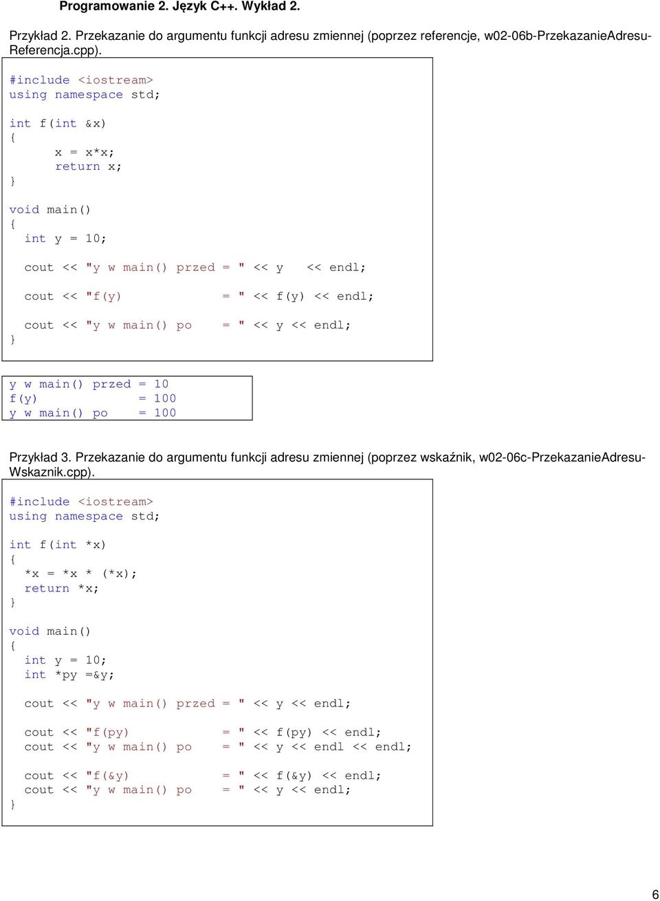 10 f(y) = 100 y w main() po = 100 Przykład 3. Przekazanie do argumentu funkcji adresu zmiennej (poprzez wskaźnik, w02-06c-przekazanieadresu- Wskaznik.cpp).