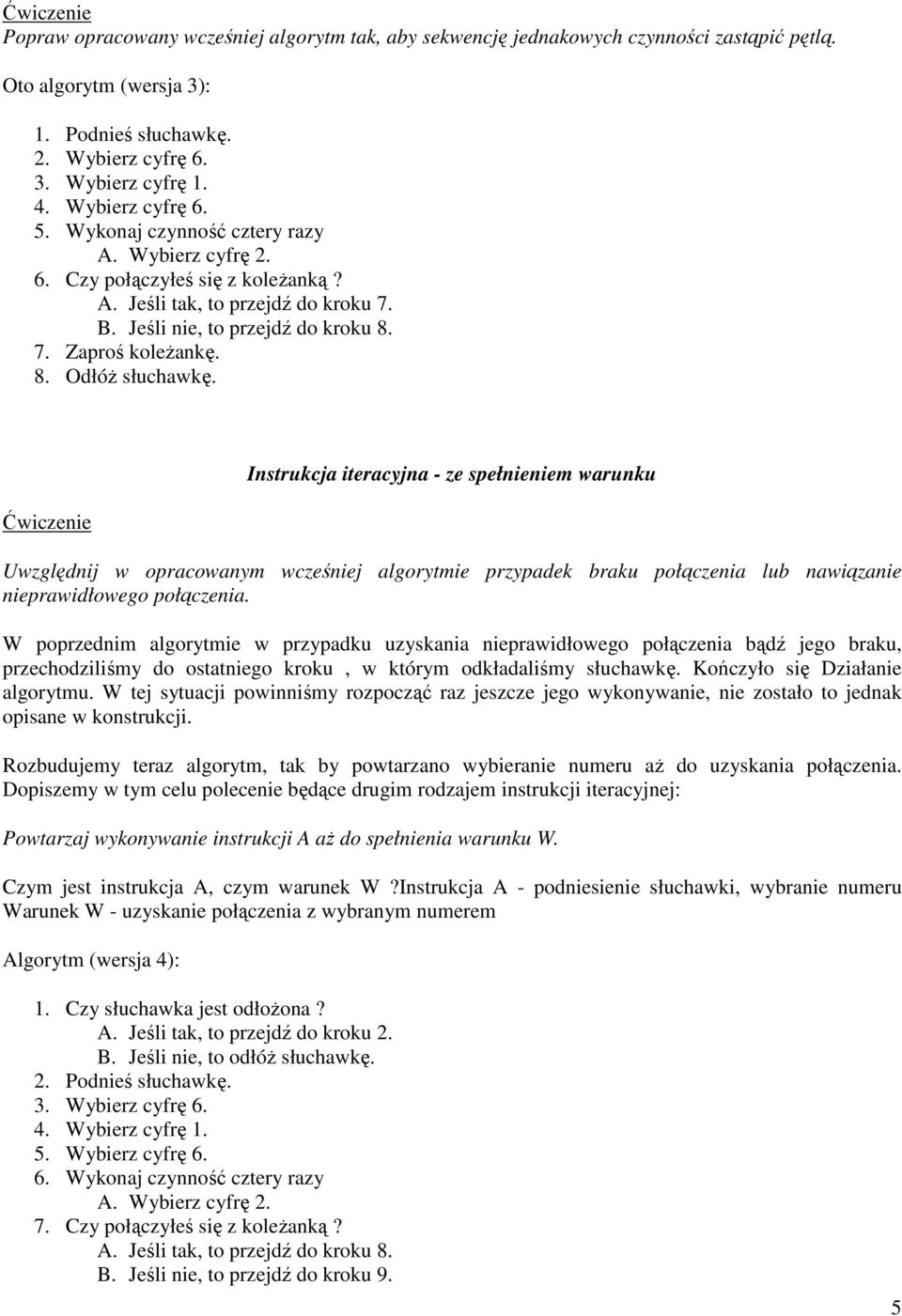 8. OdłóŜ słuchawkę. Ćwiczenie Instrukcja iteracyjna - ze spełnieniem warunku Uwzględnij w opracowanym wcześniej algorytmie przypadek braku połączenia lub nawiązanie nieprawidłowego połączenia.