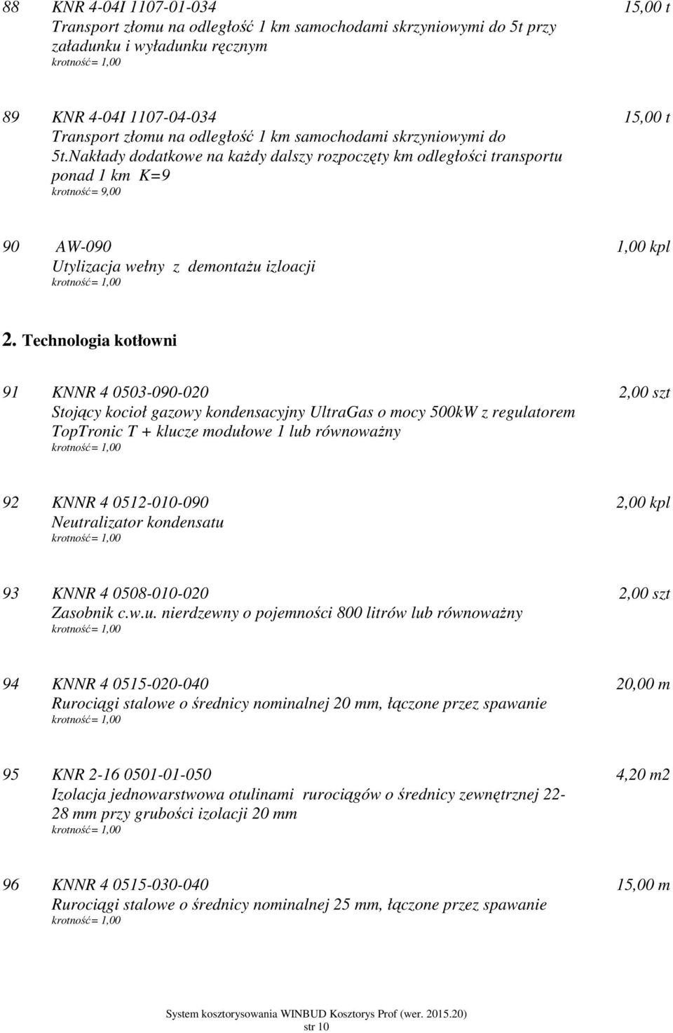 Technologia kotłowni 91 KNNR 4 0503-090-020 Stojący kocioł gazowy kondensacyjny UltraGas o mocy 500kW z regulatorem TopTronic T + klucze modułowe 1 lub równoważny 92 KNNR 4 0512-010-090 Neutralizator