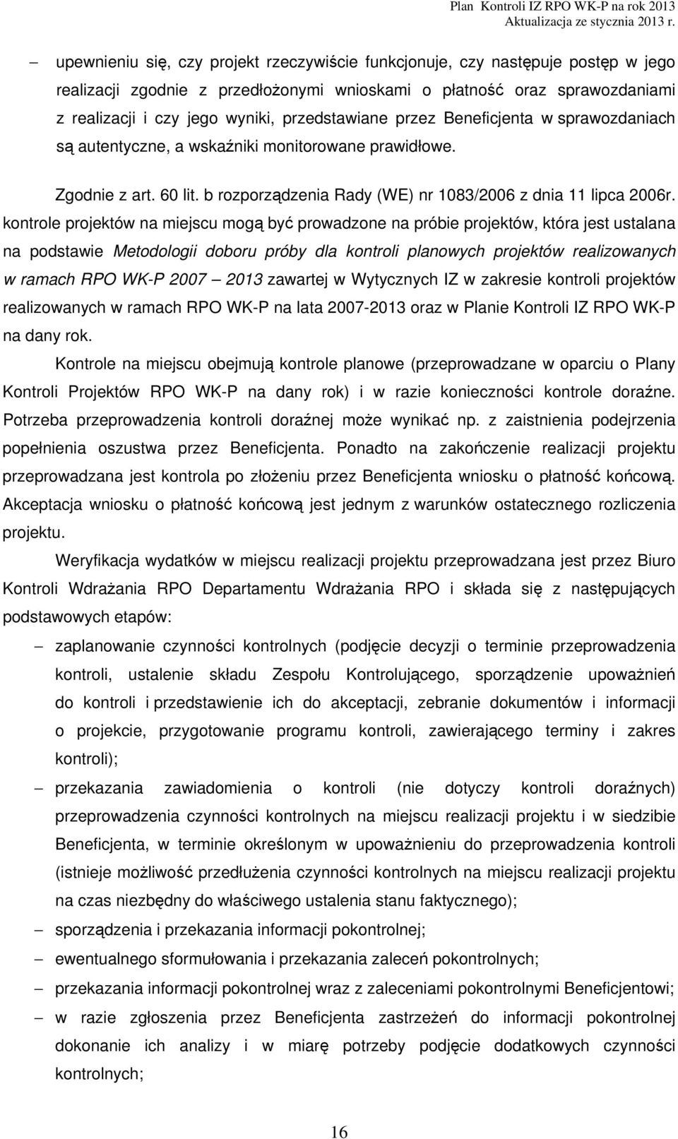 kontrole projektów na miejscu mogą być prowadzone na próbie projektów, która jest ustalana na podstawie Metodologii doboru próby dla kontroli planowych projektów realizowanych w ramach RPO WK-P 2007