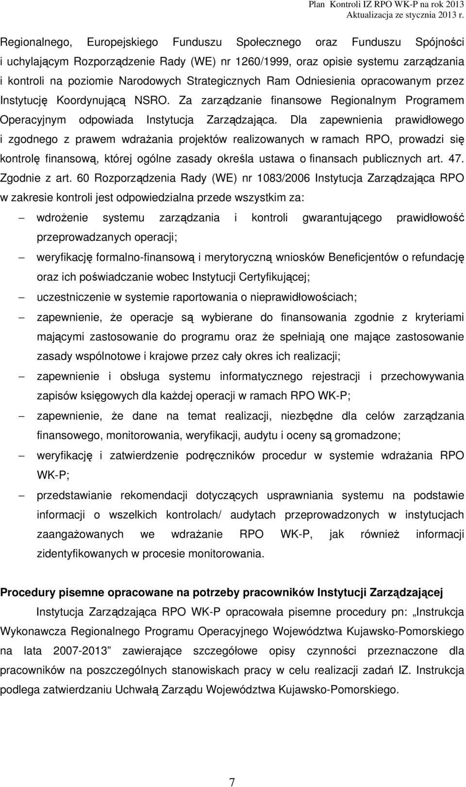 Dla zapewnienia prawidłowego i zgodnego z prawem wdrażania projektów realizowanych w ramach RPO, prowadzi się kontrolę finansową, której ogólne zasady określa ustawa o finansach publicznych art. 47.