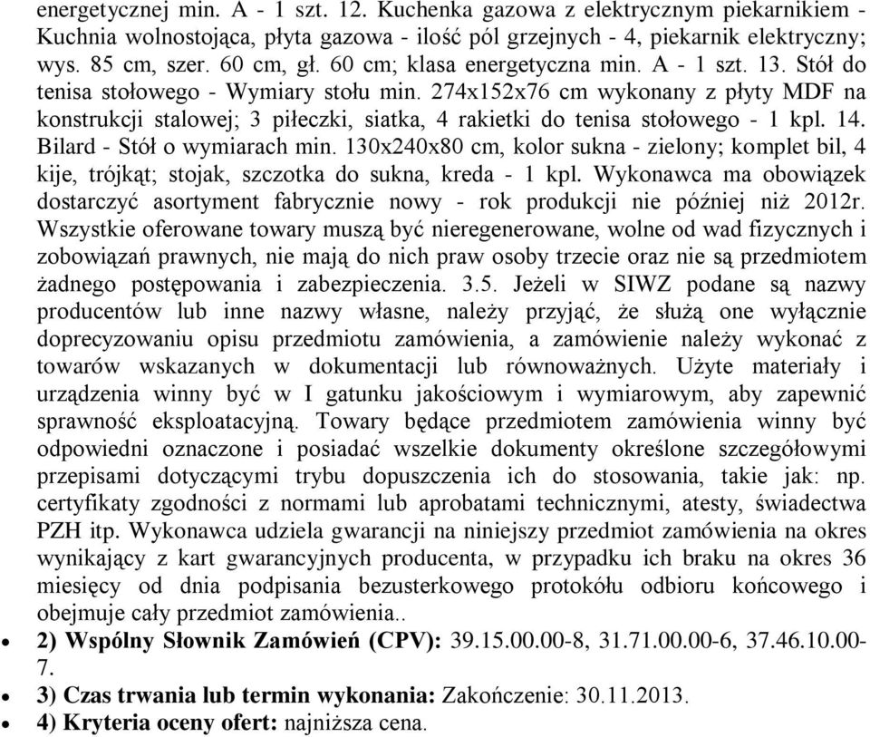 274x152x76 cm wykonany z płyty MDF na konstrukcji stalowej; 3 piłeczki, siatka, 4 rakietki do tenisa stołowego - 1 kpl. 14. Bilard - Stół o wymiarach min.