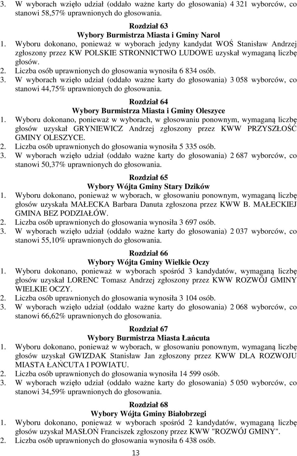 Liczba osób uprawnionych do głosowania wynosiła 6 834 osób. 3. W wyborach wzięło udział (oddało ważne karty do głosowania) 3 058 wyborców, co stanowi 44,75% uprawnionych do głosowania.