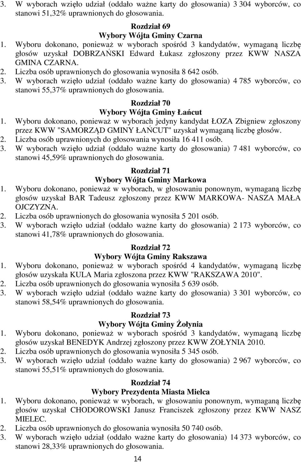 W wyborach wzięło udział (oddało ważne karty do głosowania) 4 785 wyborców, co stanowi 55,37% uprawnionych do głosowania. Rozdział 70 Wybory Wójta Gminy Łańcut 1.