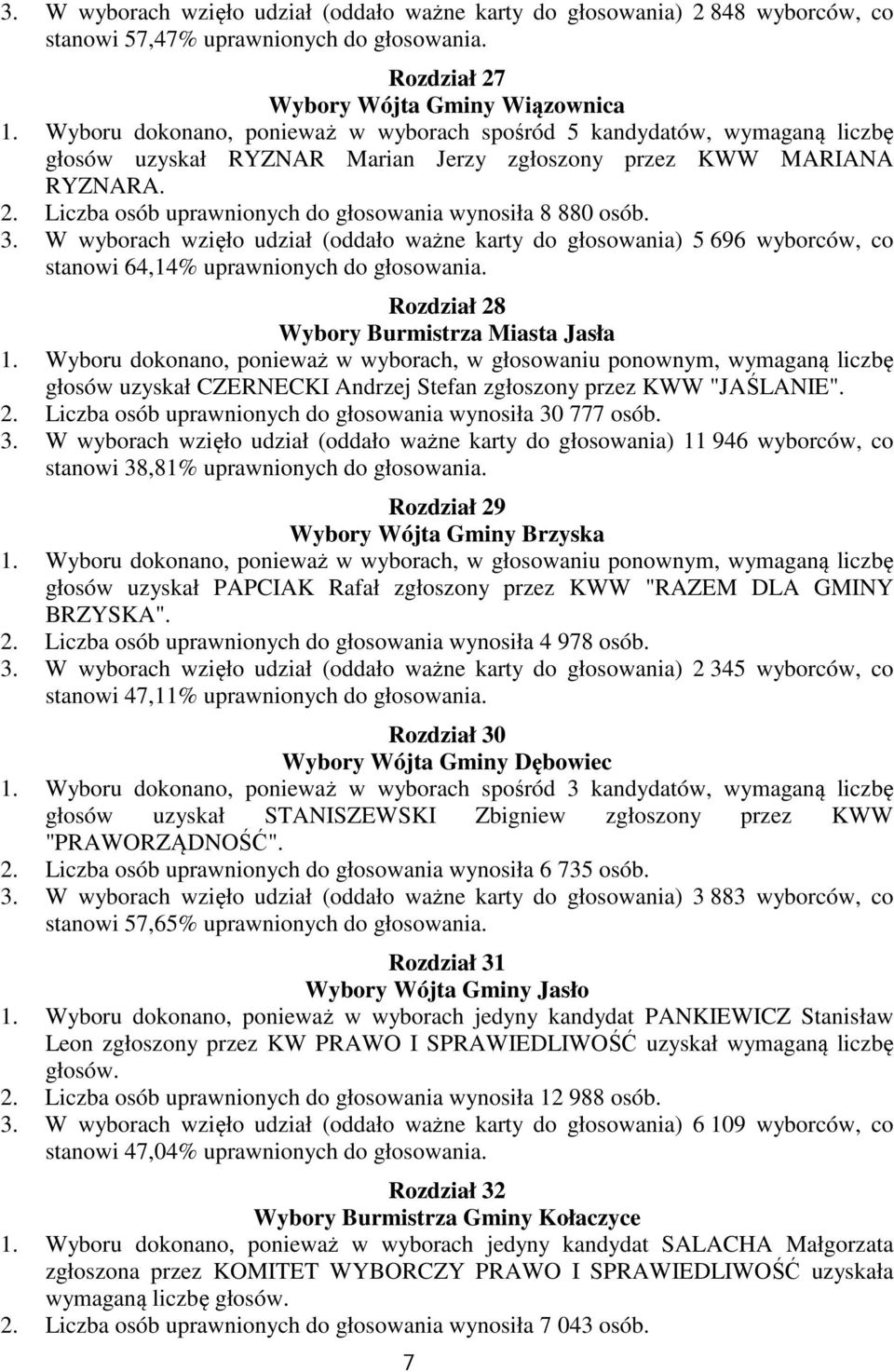 Liczba osób uprawnionych do głosowania wynosiła 8 880 osób. 3. W wyborach wzięło udział (oddało ważne karty do głosowania) 5 696 wyborców, co stanowi 64,14% uprawnionych do głosowania.