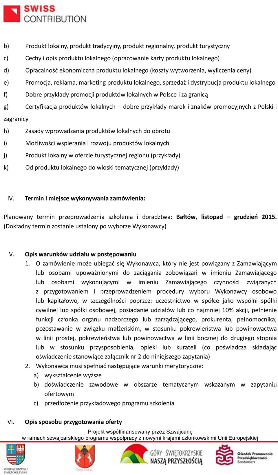 granicą g) Certyfikacja produktów lokalnych dobre przykłady marek i znaków promocyjnych z Polski i zagranicy h) Zasady wprowadzania produktów lokalnych do obrotu i) Możliwości wspierania i rozwoju