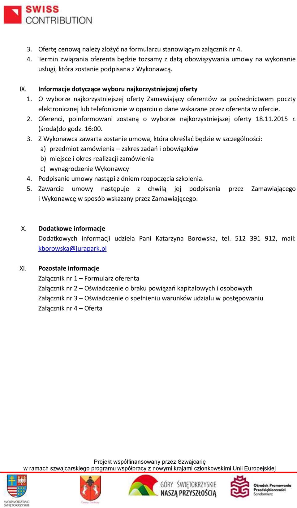 O wyborze najkorzystniejszej oferty Zamawiający oferentów za pośrednictwem poczty elektronicznej lub telefonicznie w oparciu o dane wskazane przez oferenta w ofercie. 2.