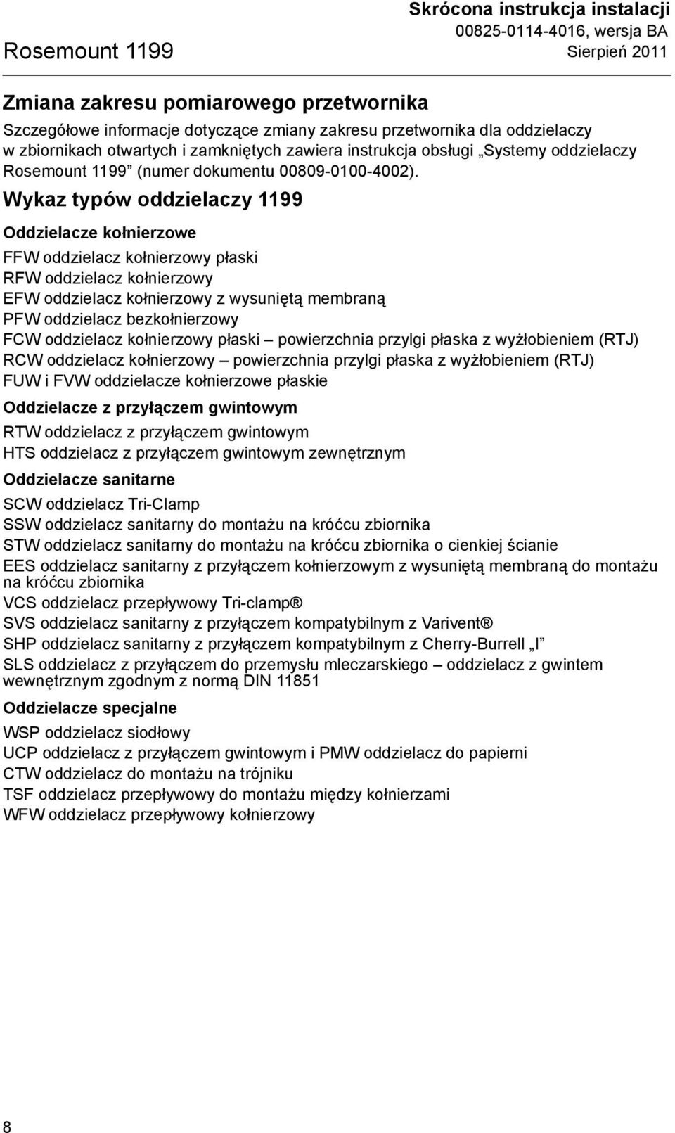 Wykaz typów oddzielaczy 1199 Oddzielacze kołnierzowe FFW oddzielacz kołnierzowy płaski RFW oddzielacz kołnierzowy EFW oddzielacz kołnierzowy z wysuniętą membraną PFW oddzielacz bezkołnierzowy FCW