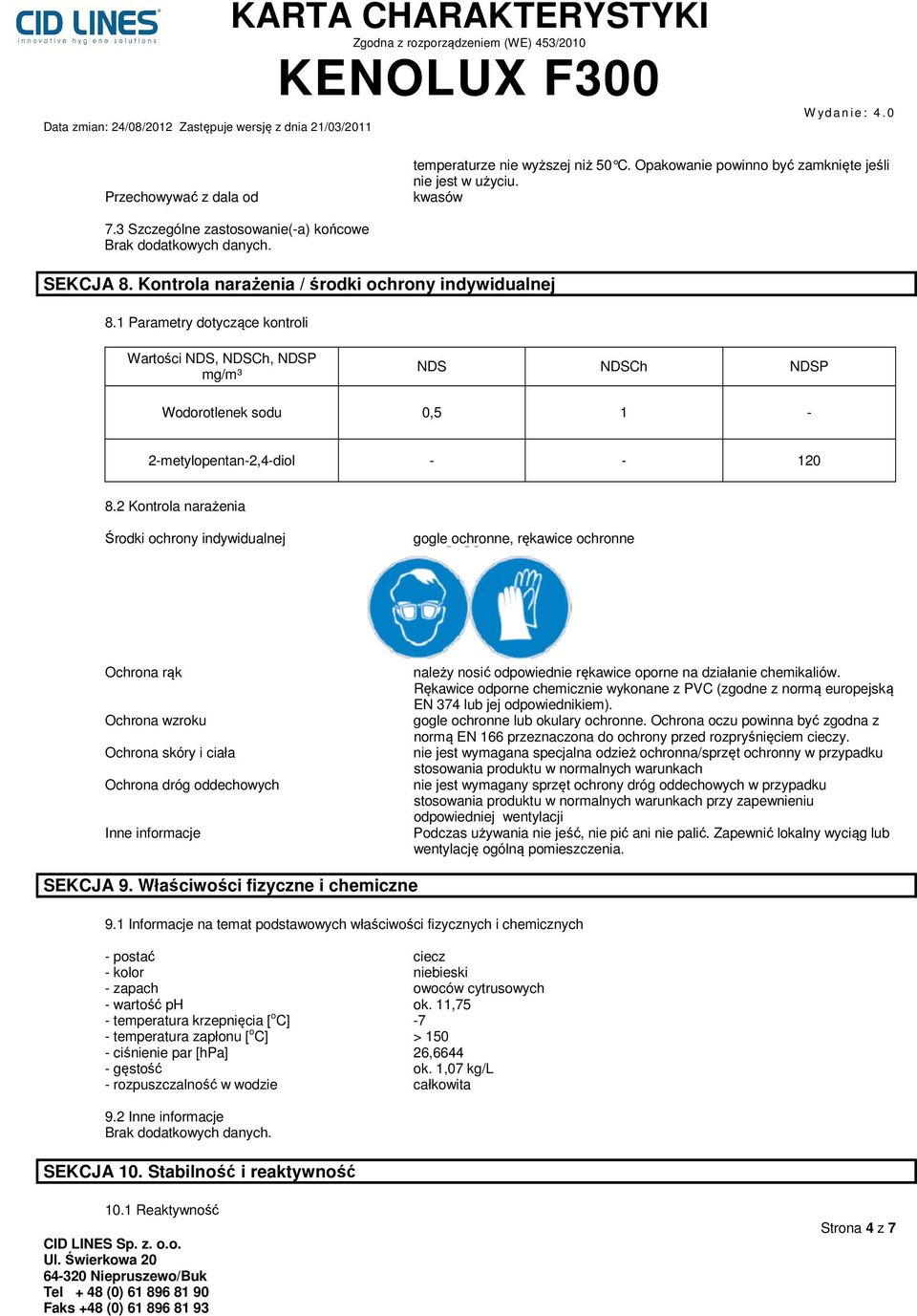 2 Kontrola narażenia Środki ochrony indywidualnej gogle ochronne, rękawice ochronne Ochrona rąk Ochrona wzroku Ochrona skóry i ciała Ochrona dróg oddechowych Inne informacje należy nosić odpowiednie