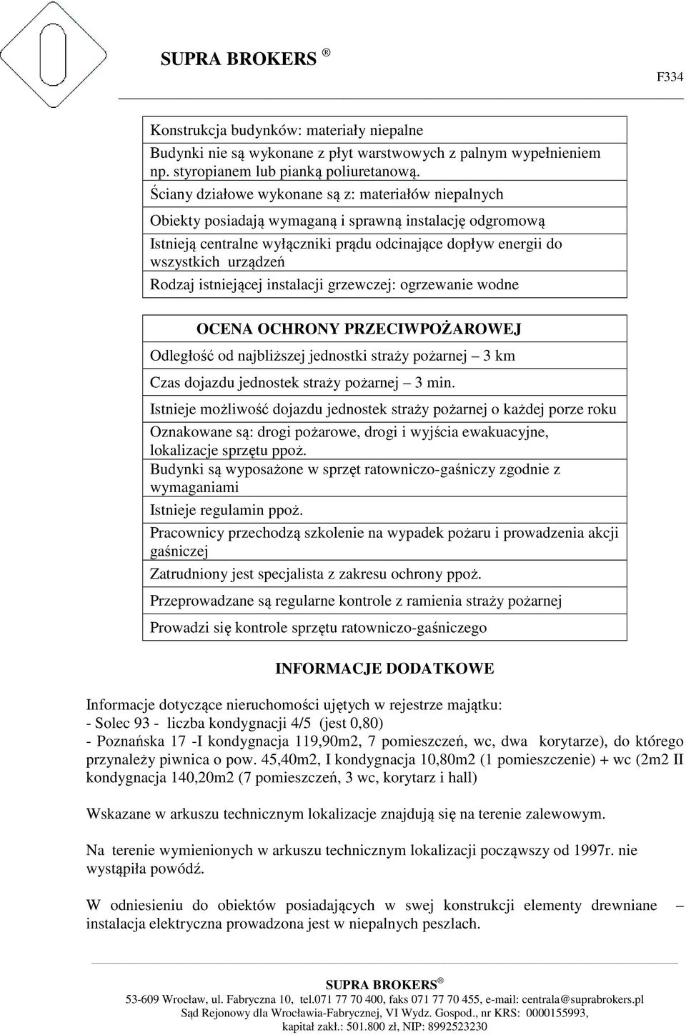 Rodzaj istniejącej instalacji grzewczej: ogrzewanie wodne OCENA OCHRONY PRZECIWPOŻAROWEJ Odległość od najbliższej jednostki straży pożarnej 3 km Czas dojazdu jednostek straży pożarnej 3 min.