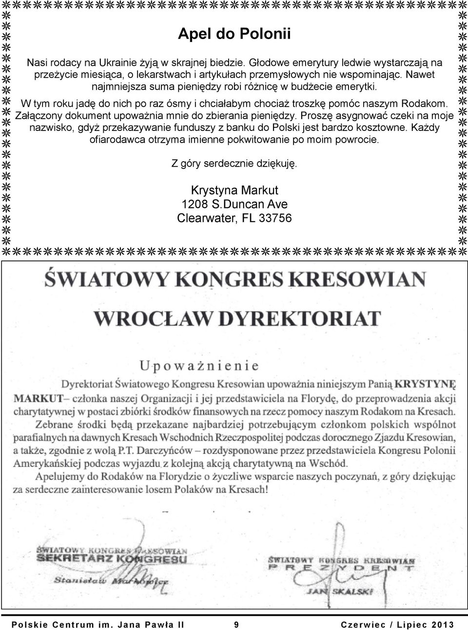 Nawet najmniejsza suma pieniędzy robi różnicę w budżecie emerytki. W tym roku jadę do nich po raz ósmy i chciałabym chociaż troszkę pomóc naszym Rodakom.