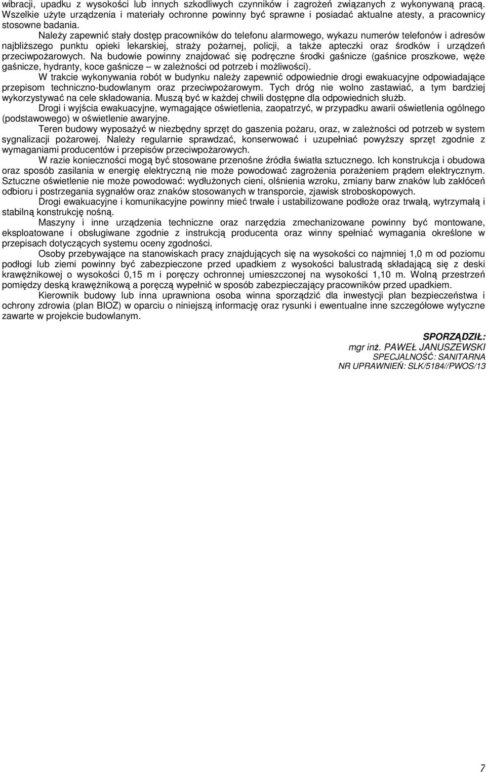 NaleŜy zapewnić stały dostęp pracowników do telefonu alarmowego, wykazu numerów telefonów i adresów najbliŝszego punktu opieki lekarskiej, straŝy poŝarnej, policji, a takŝe apteczki oraz środków i