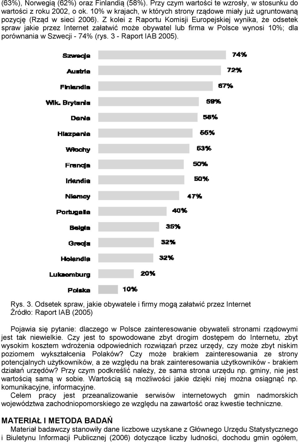 Z kolei z Raportu Komisji Europejskiej wynika, że odsetek spraw jakie przez Internet załatwić może obywatel lub firma w Polsce wynosi 10%; dla porównania w Szwecji - 74% (rys. 3 - Raport IAB 2005).