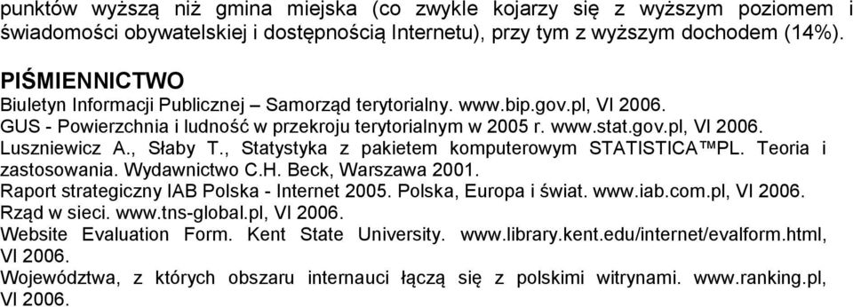 , Słaby T., Statystyka z pakietem komputerowym STATISTICA PL. Teoria i zastosowania. Wydawnictwo C.H. Beck, Warszawa 2001. Raport strategiczny IAB Polska - Internet 2005. Polska, Europa i świat. www.