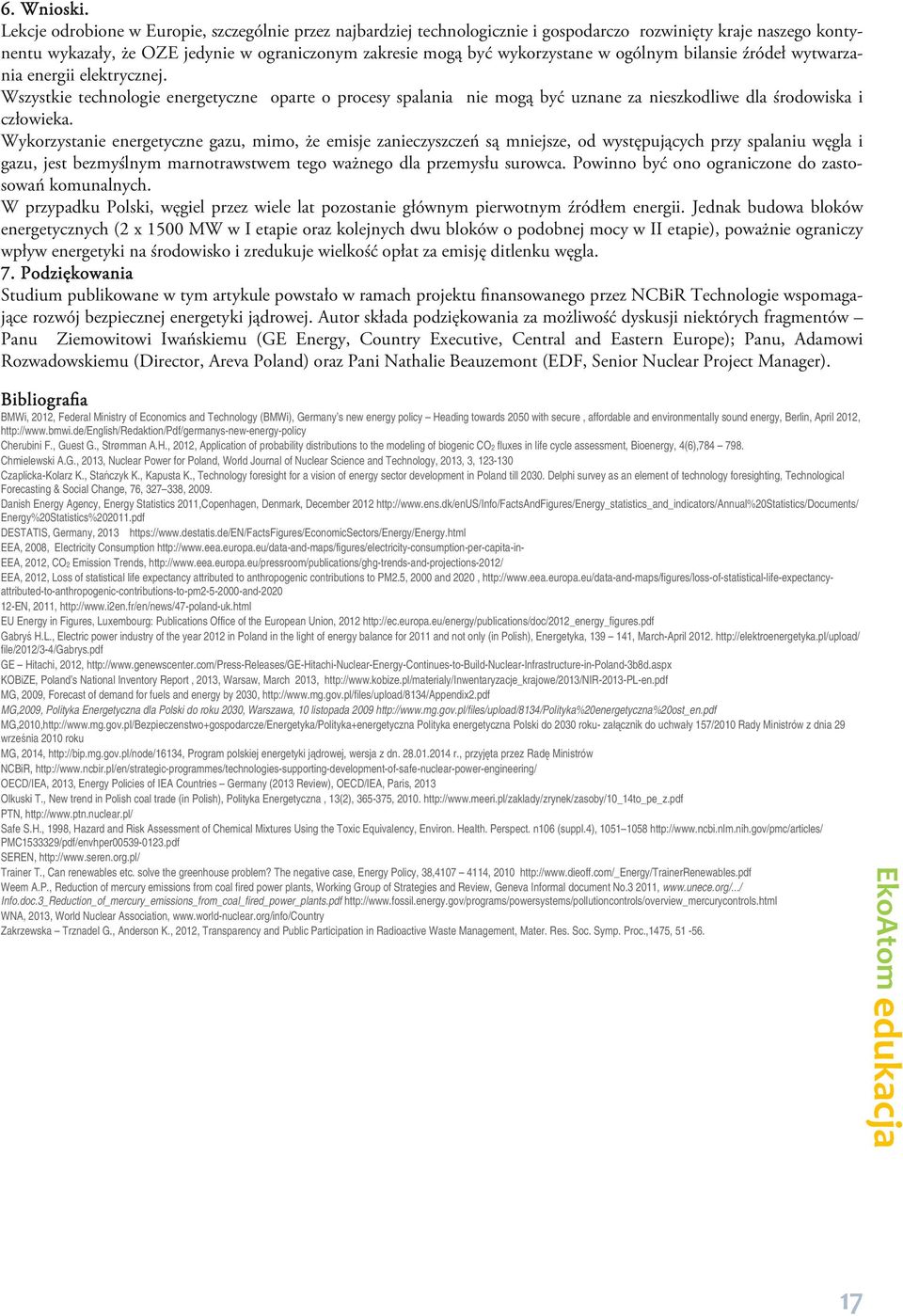 ogólnym bilansie źródeł wytwarzania energii elektrycznej. Wszystkie technologie energetyczne oparte o procesy spalania nie mogą być uznane za nieszkodliwe dla środowiska i człowieka.