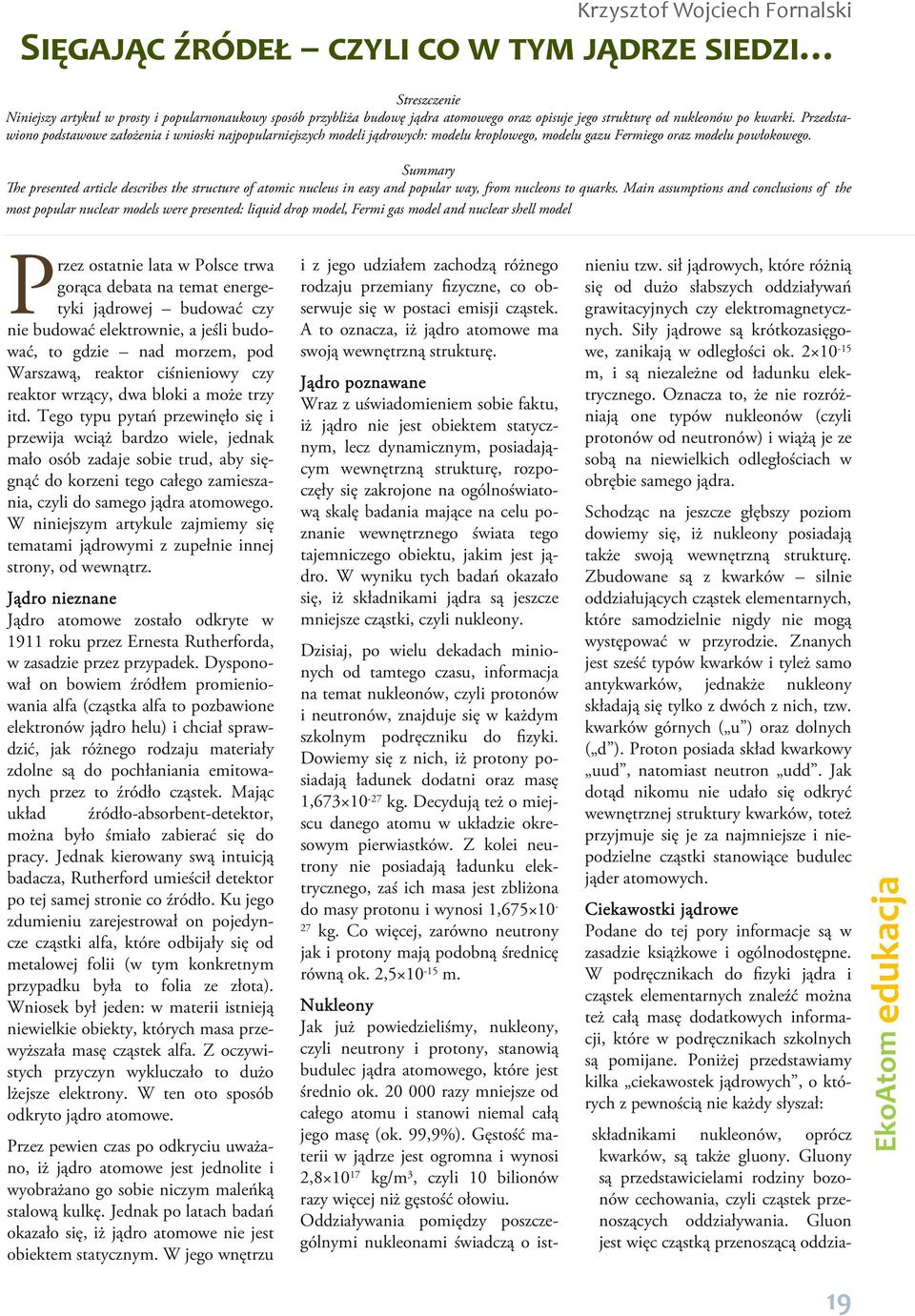 Summary The presented article describes the structure of atomic nucleus in easy and popular way, from nucleons to quarks.