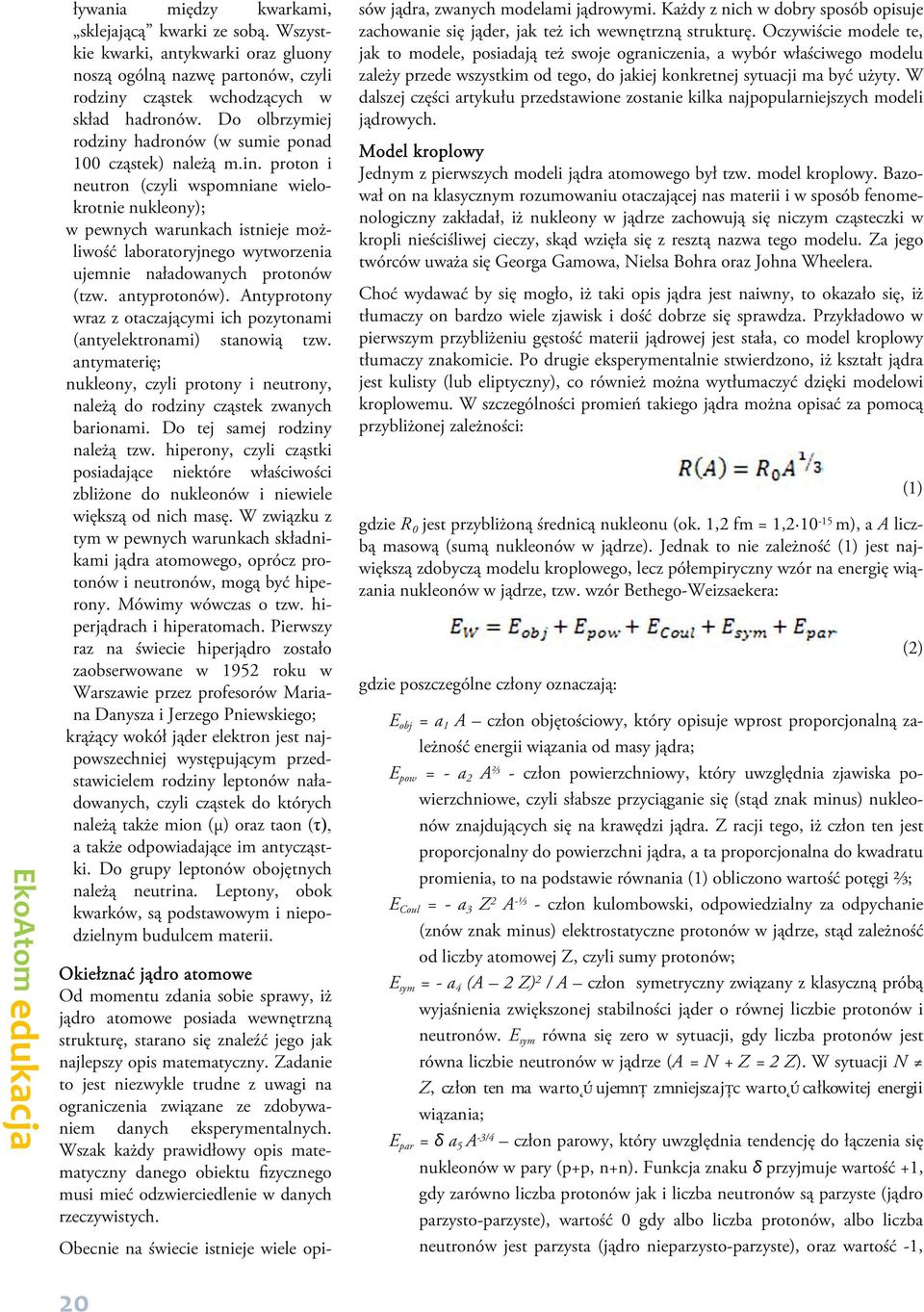 antyprotonów). Antyprotony wraz z otaczającymi ich pozytonami (antyelektronami) stanowią tzw. antymaterię; nukleony, czyli protony i neutrony, należą do rodziny cząstek zwanych barionami.