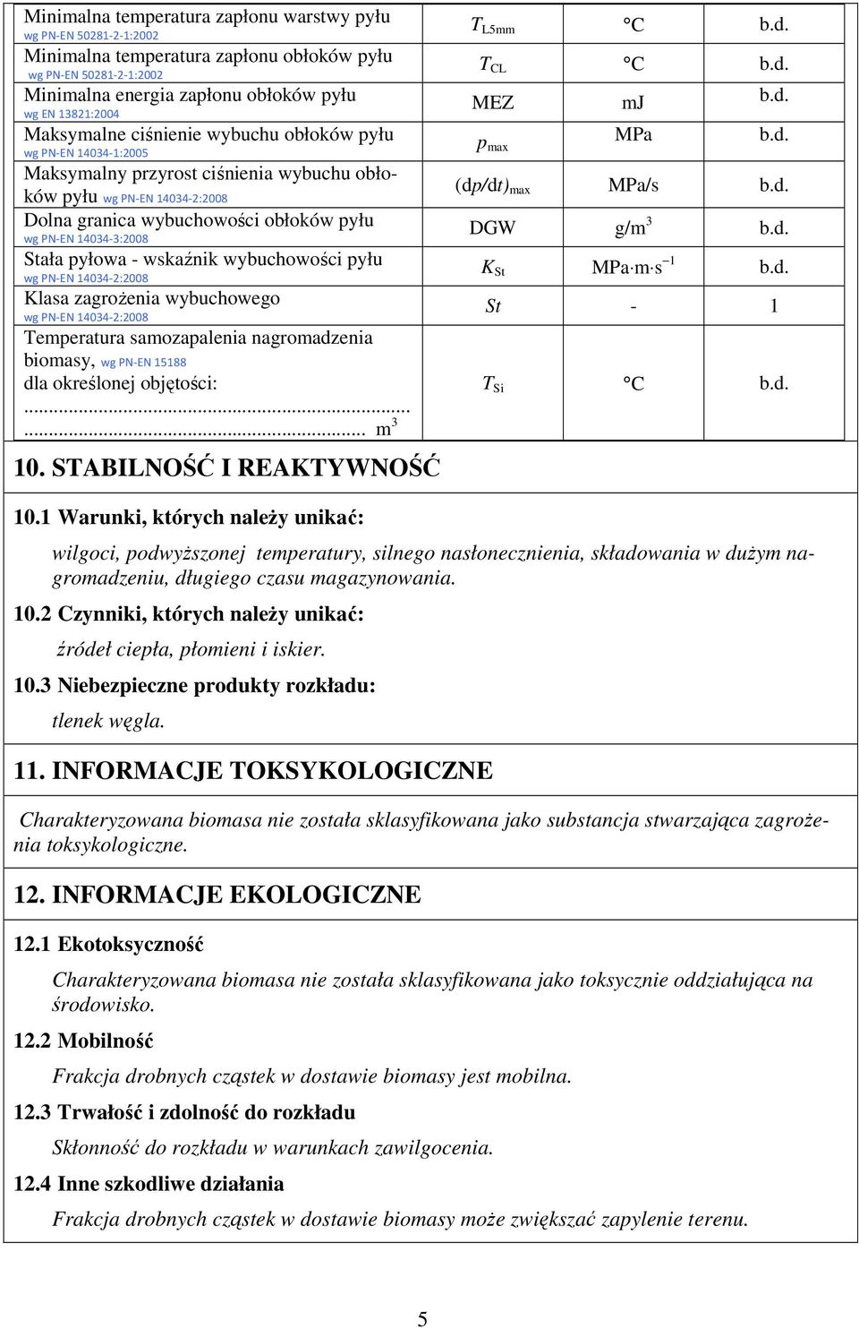 Stała pyłowa - wskaźnik wybuchowości pyłu wg PN-EN 14034-2:2008 Klasa zagroŝenia wybuchowego wg PN-EN 14034-2:2008 Temperatura samozapalenia nagromadzenia biomasy, wg PN-EN 15188 dla określonej