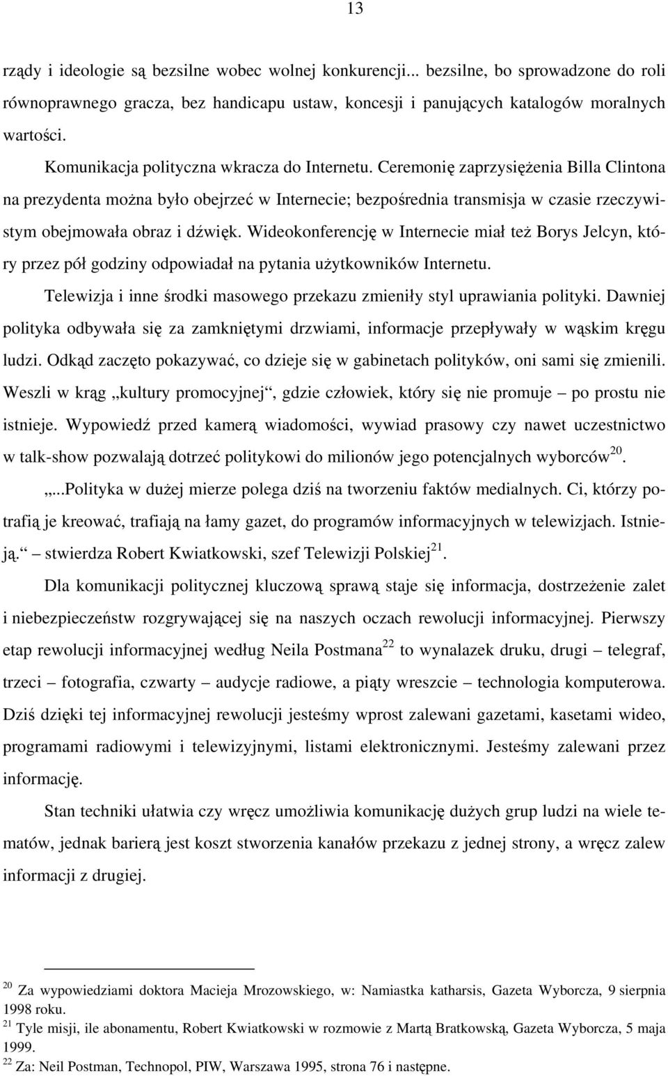 Ceremonię zaprzysiężenia Billa Clintona na prezydenta można było obejrzeć w Internecie; bezpośrednia transmisja w czasie rzeczywistym obejmowała obraz i dźwięk.