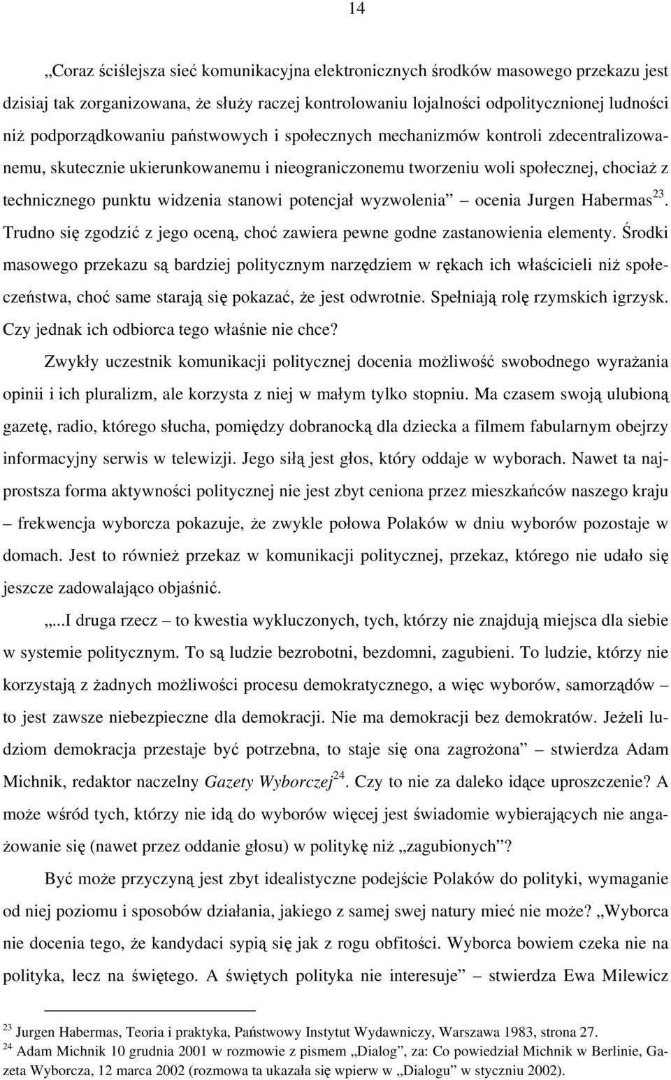 stanowi potencjał wyzwolenia ocenia Jurgen Habermas 23. Trudno się zgodzić z jego oceną, choć zawiera pewne godne zastanowienia elementy.