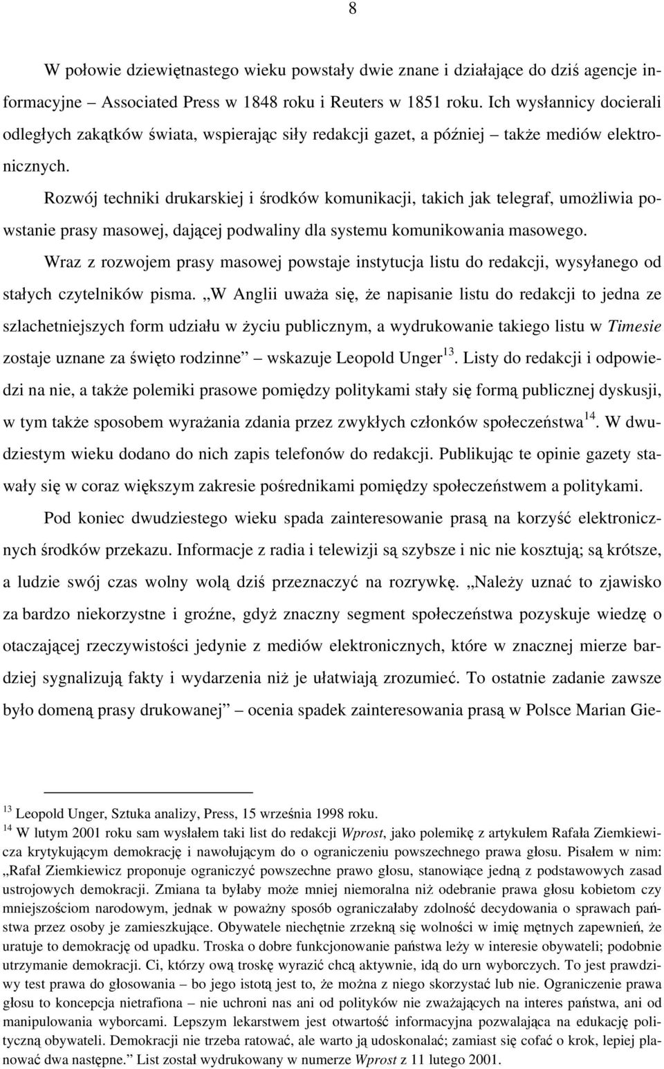 Rozwój techniki drukarskiej i środków komunikacji, takich jak telegraf, umożliwia powstanie prasy masowej, dającej podwaliny dla systemu komunikowania masowego.