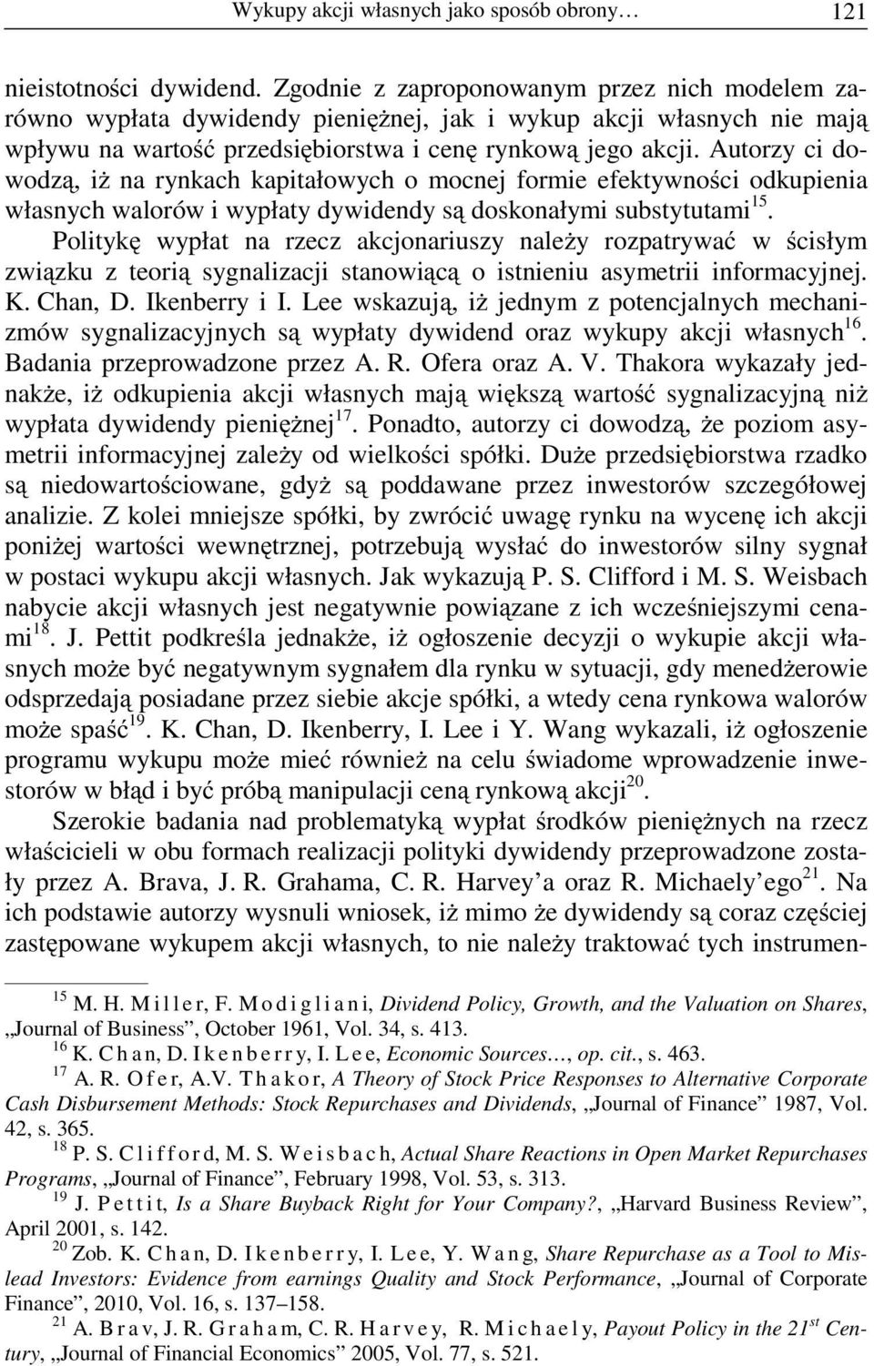 Autorzy ci dowodzą, iŝ na rynkach kapitałowych o mocnej formie efektywności odkupienia własnych walorów i wypłaty dywidendy są doskonałymi substytutami.