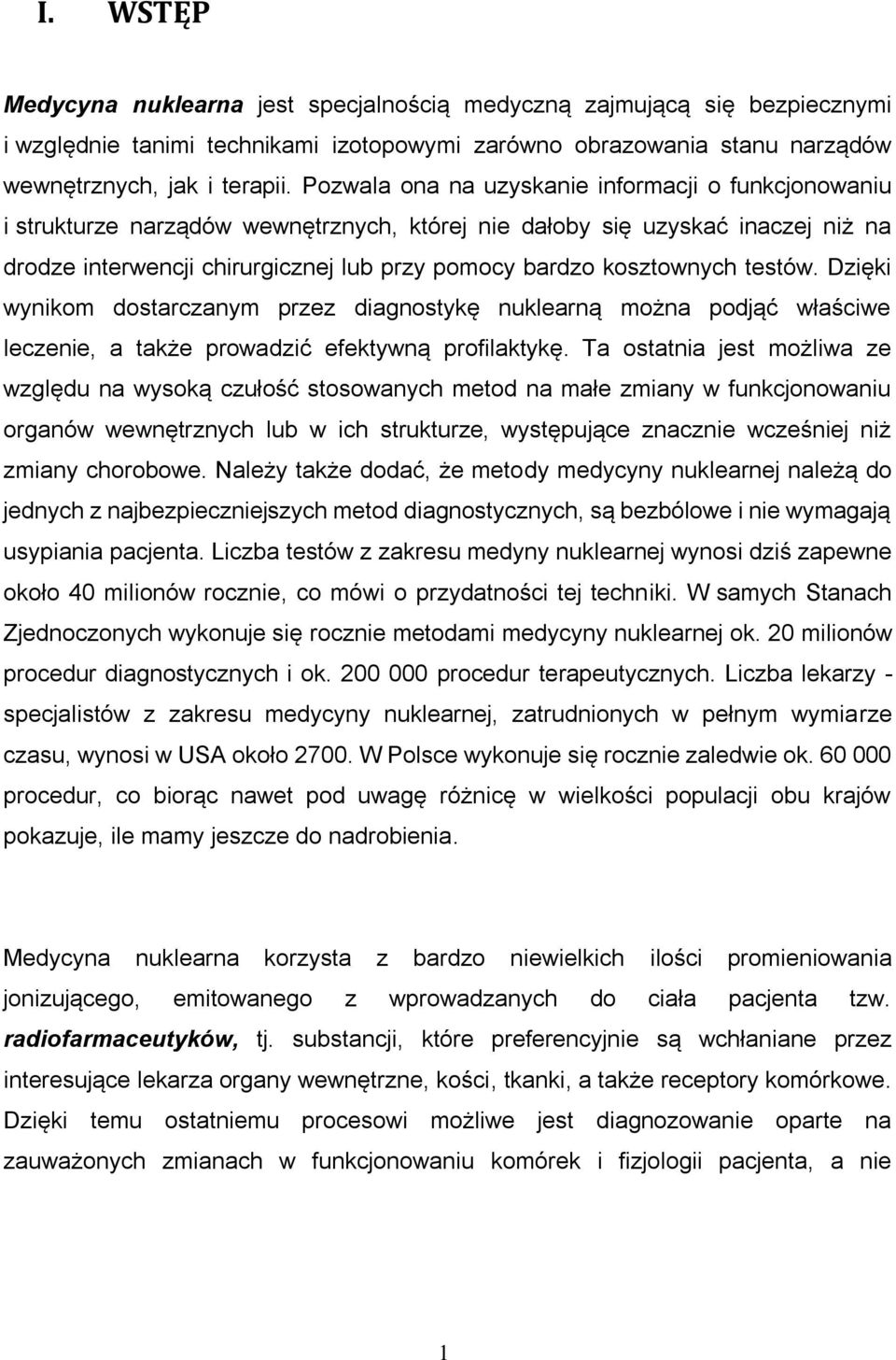 kosztownych testów. Dzięki wynikom dostarczanym przez diagnostykę nuklearną można podjąć właściwe leczenie, a także prowadzić efektywną profilaktykę.