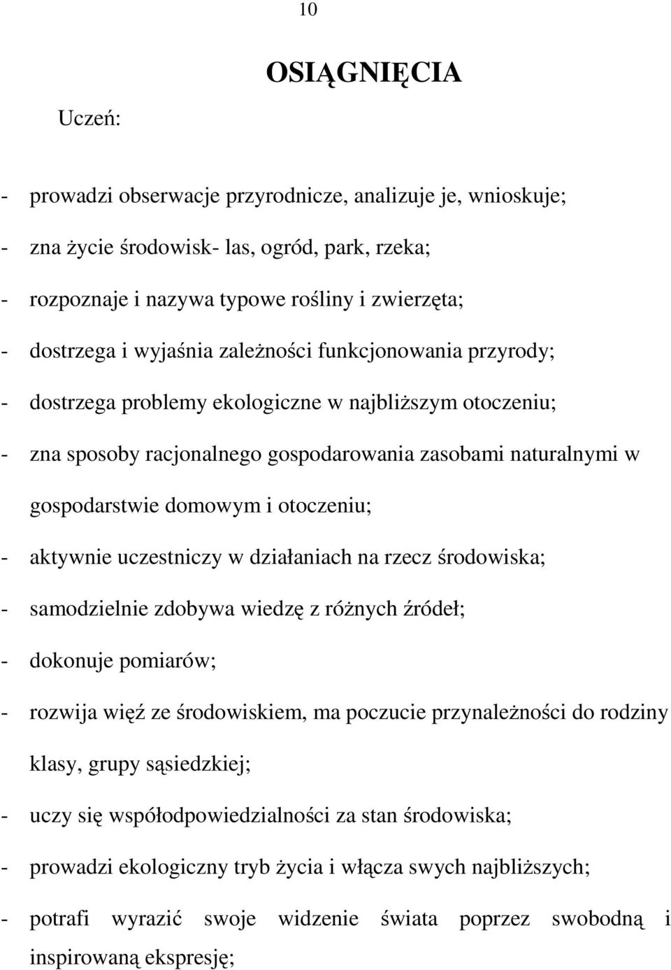 otoczeniu; - aktywnie uczestniczy w działaniach na rzecz środowiska; - samodzielnie zdobywa wiedzę zróżnych źródeł; - dokonuje pomiarów; - rozwija więź ze środowiskiem, ma poczucie przynależności do