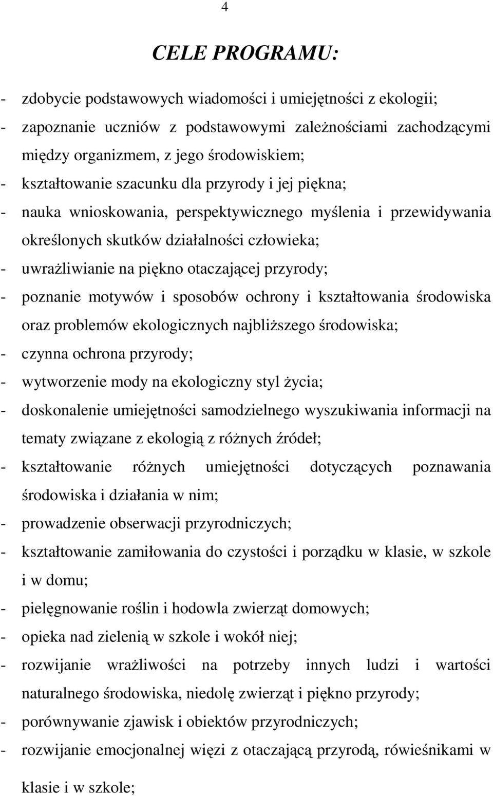 poznanie motywów i sposobów ochrony i kształtowania środowiska oraz problemów ekologicznych najbliższego środowiska; - czynna ochrona przyrody; - wytworzenie mody na ekologiczny styl życia; -