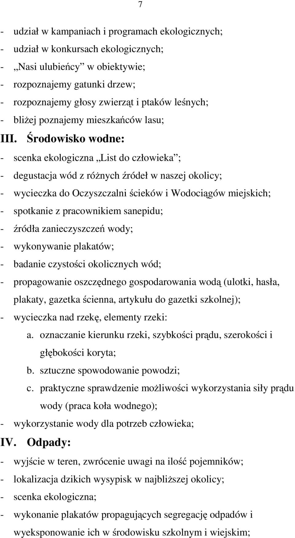 Środowisko wodne: - scenka ekologiczna List do człowieka ; - degustacjawódzróżnych źródeł w naszej okolicy; - wycieczka do Oczyszczalni ścieków i Wodociągów miejskich; - spotkanie z pracownikiem