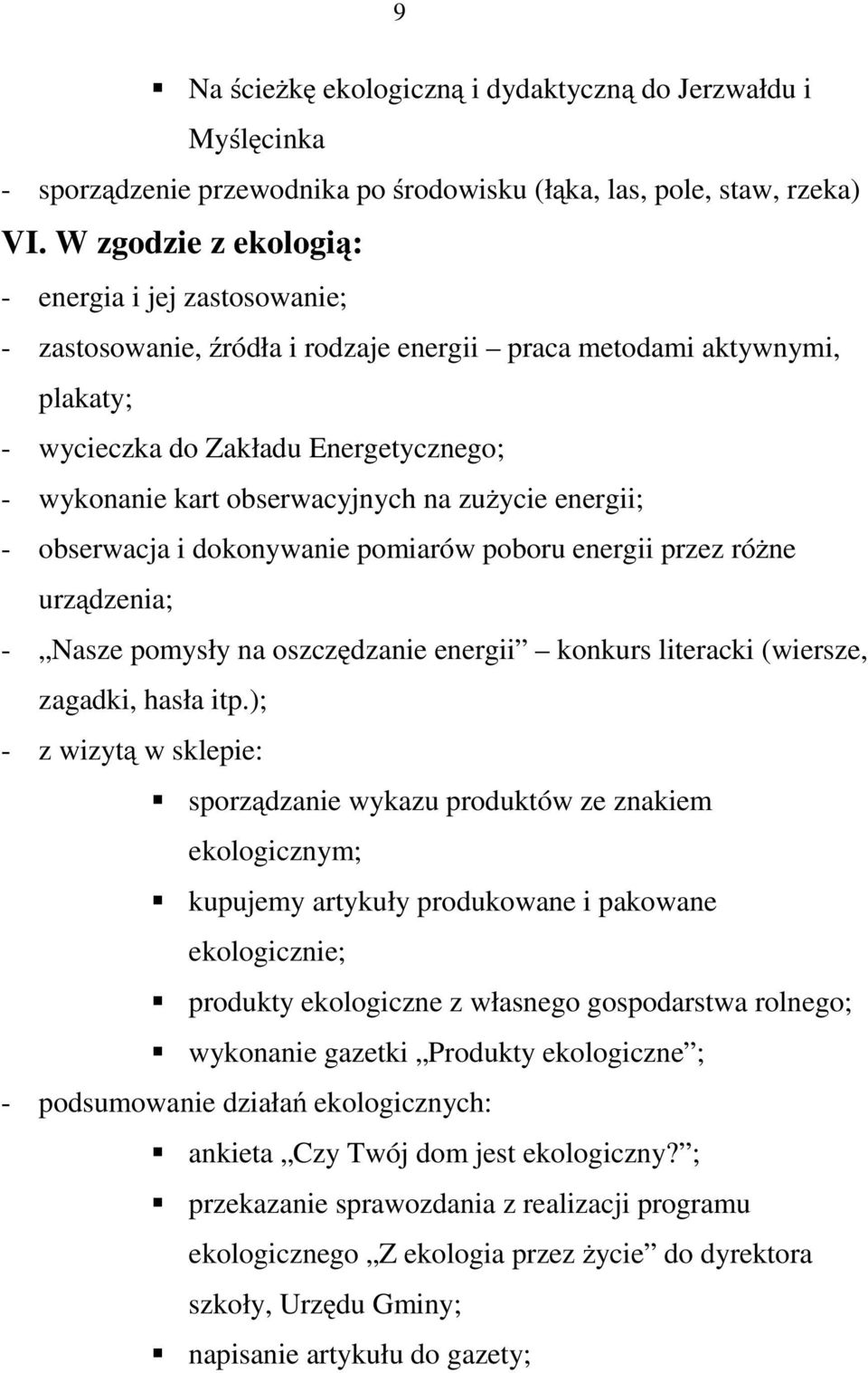 na zużycie energii; - obserwacja i dokonywanie pomiarów poboru energii przez różne urządzenia; - Nasze pomysły na oszczędzanie energii konkurs literacki (wiersze, zagadki, hasła itp.