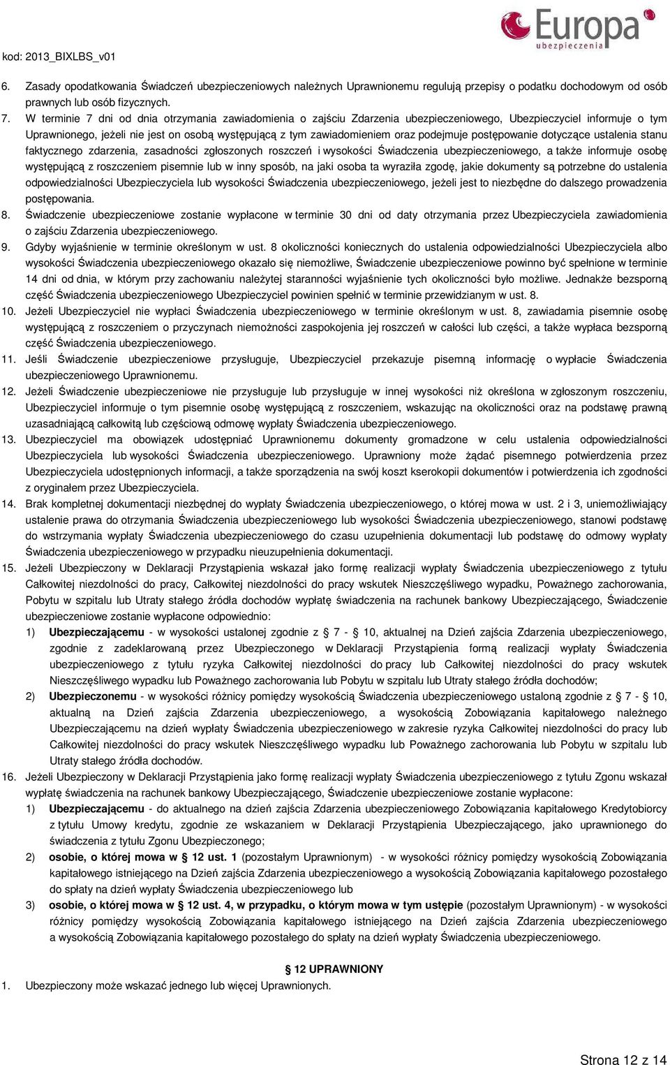 podejmuje postępowanie dotyczące ustalenia stanu faktycznego zdarzenia, zasadności zgłoszonych roszczeń i wysokości Świadczenia ubezpieczeniowego, a także informuje osobę występującą z roszczeniem