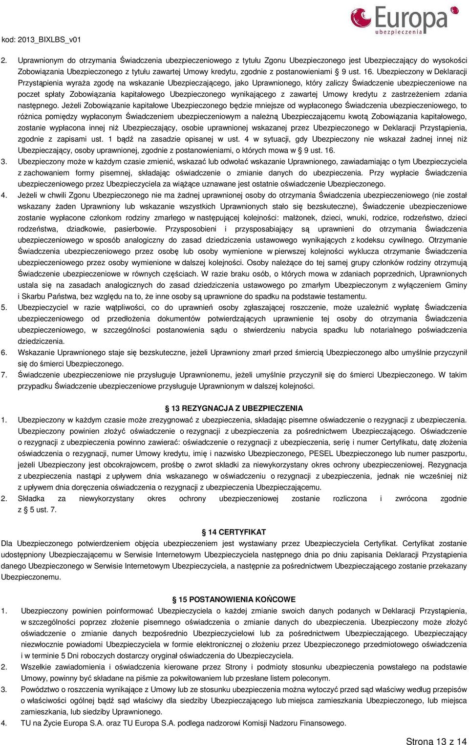 Ubezpieczony w Deklaracji Przystąpienia wyraża zgodę na wskazanie Ubezpieczającego, jako Uprawnionego, który zaliczy Świadczenie ubezpieczeniowe na poczet spłaty Zobowiązania kapitałowego