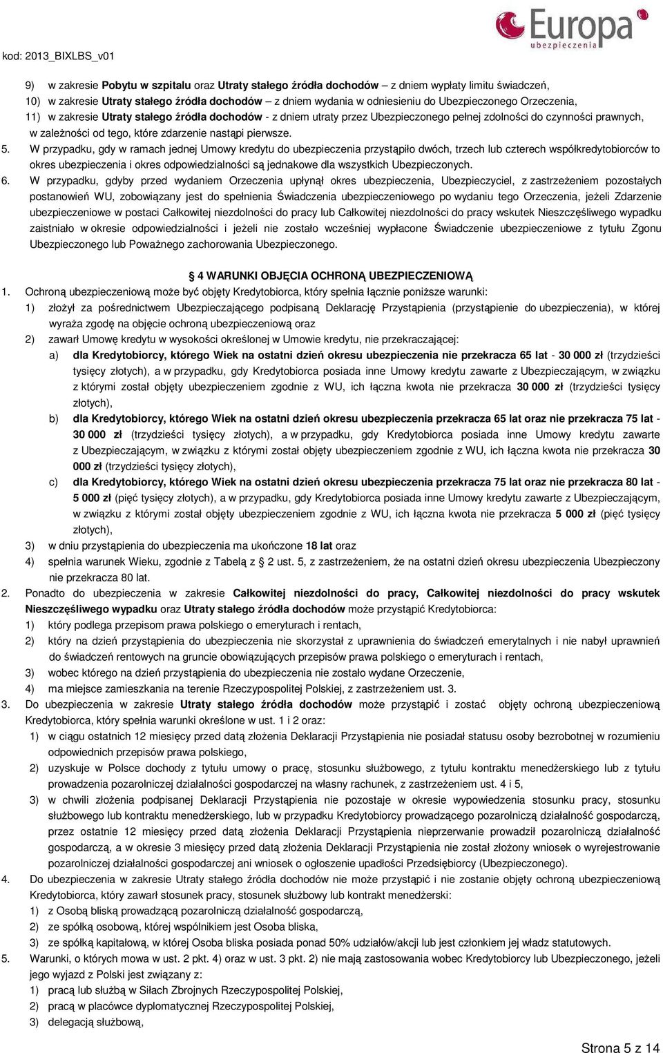 W przypadku, gdy w ramach jednej Umowy kredytu do ubezpieczenia przystąpiło dwóch, trzech lub czterech współkredytobiorców to okres ubezpieczenia i okres odpowiedzialności są jednakowe dla wszystkich