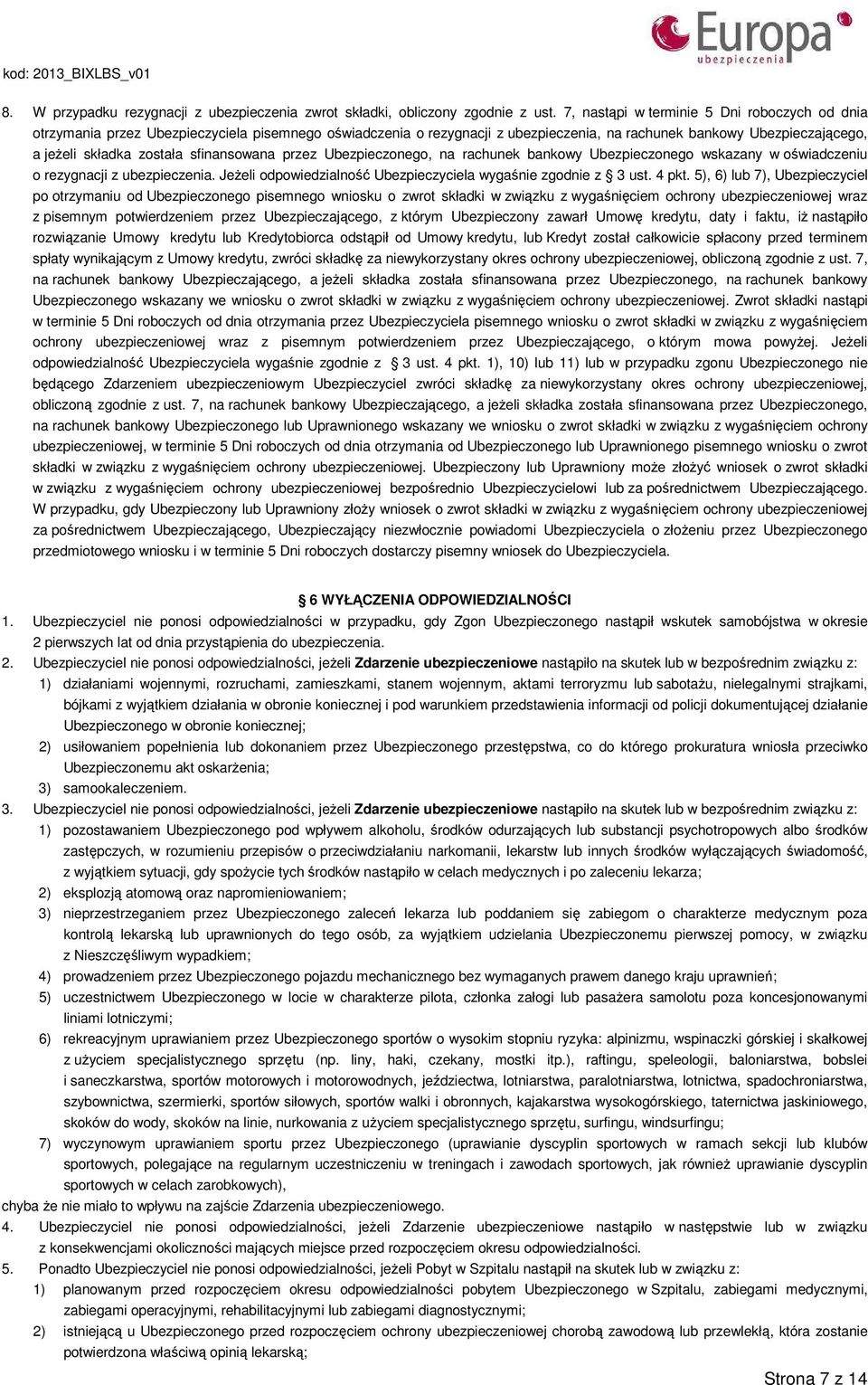 sfinansowana przez Ubezpieczonego, na rachunek bankowy Ubezpieczonego wskazany w oświadczeniu o rezygnacji z ubezpieczenia. Jeżeli odpowiedzialność Ubezpieczyciela wygaśnie zgodnie z 3 ust. 4 pkt.