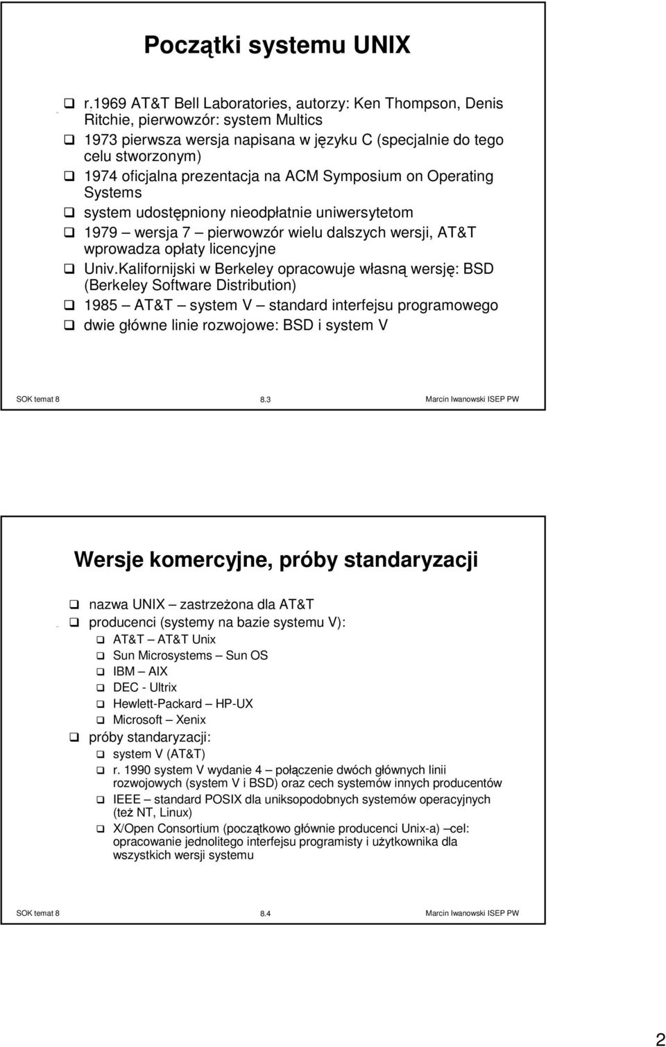 na ACM Symposium on Operating Systems system udostępniony nieodpłatnie uniwersytetom 1979 wersja 7 pierwowzór wielu dalszych wersji, AT&T wprowadza opłaty licencyjne Univ.