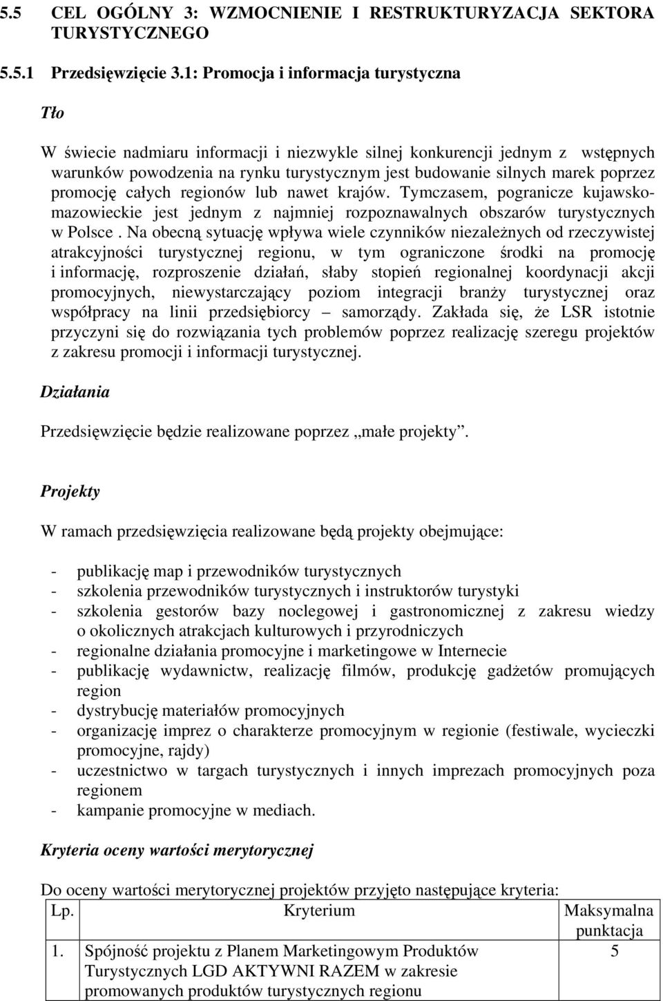 promocję całych regionów lub nawet krajów. Tymczasem, pogranicze kujawskomazowieckie jest jednym z najmniej rozpoznawalnych obszarów turystycznych w Polsce.