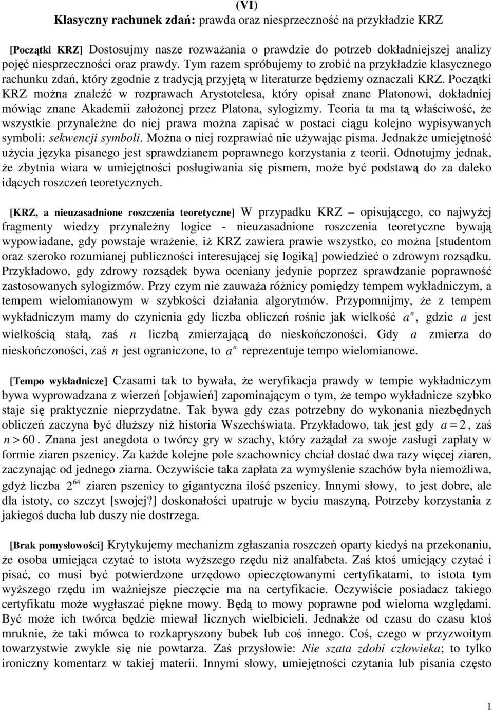 Początki KRZ moŝna znaleźć w rozprawach Arystotelesa, który opisał znane Platonowi, dokładniej mówiąc znane Akademii załoŝonej przez Platona, sylogizmy.