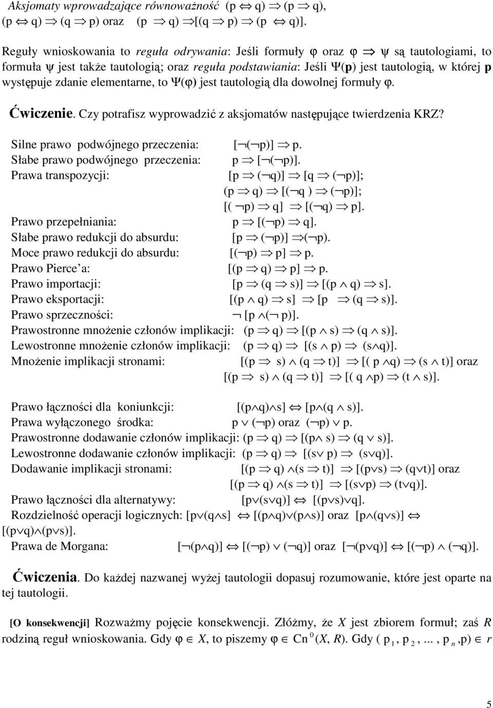 zdanie elementarne, to Ψ(ϕ) jest tautologią dla dowolnej formuły ϕ. Ćwiczenie. Czy potrafisz wyprowadzić z aksjomatów następujące twierdzenia KRZ? Silne prawo podwójnego przeczenia: [ ( p)] p.