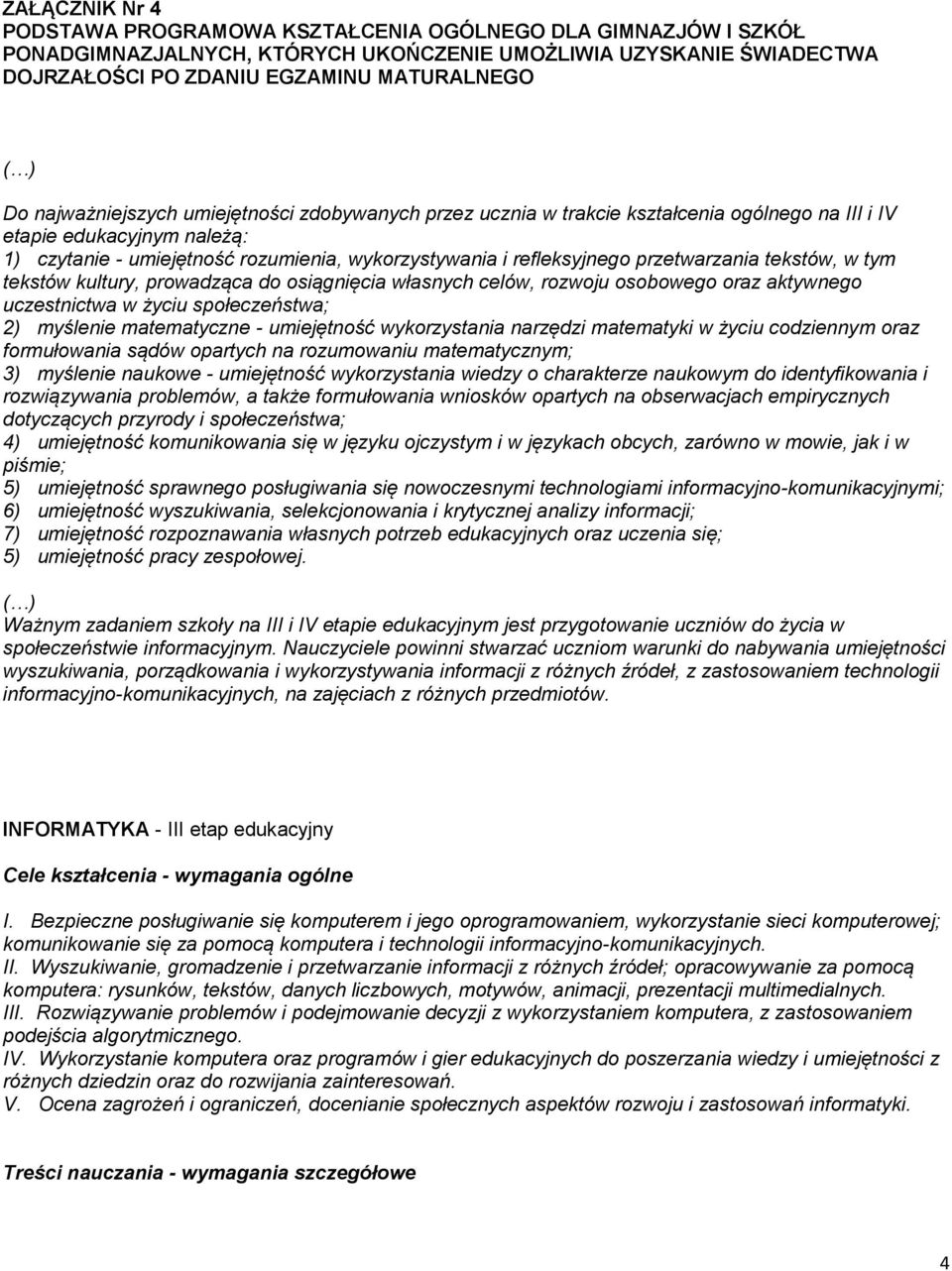 przetwarzania tekstów, w tym tekstów kultury, prowadząca do osiągnięcia własnych celów, rozwoju osobowego oraz aktywnego uczestnictwa w życiu społeczeństwa; 2) myślenie matematyczne - umiejętność