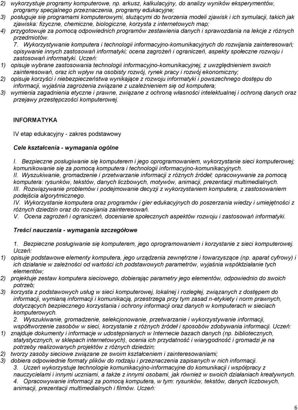 symulacji, takich jak zjawiska: fizyczne, chemiczne, biologiczne, korzysta z internetowych map; 4) przygotowuje za pomocą odpowiednich programów zestawienia danych i sprawozdania na lekcje z różnych