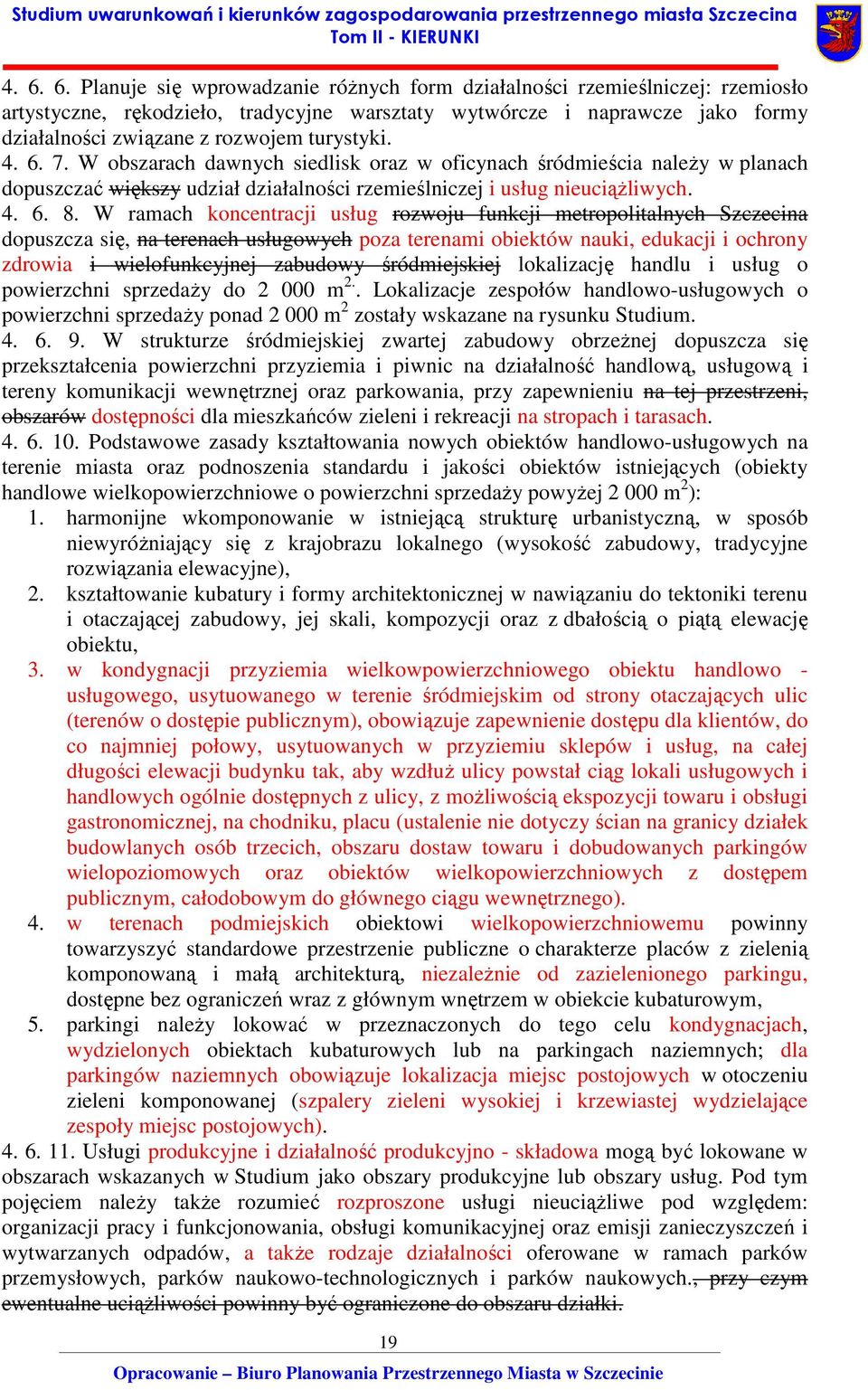 W ramach koncentracji usług rozwoju funkcji metropolitalnych Szczecina dopuszcza się, na terenach usługowych poza terenami obiektów nauki, edukacji i ochrony zdrowia i wielofunkcyjnej zabudowy