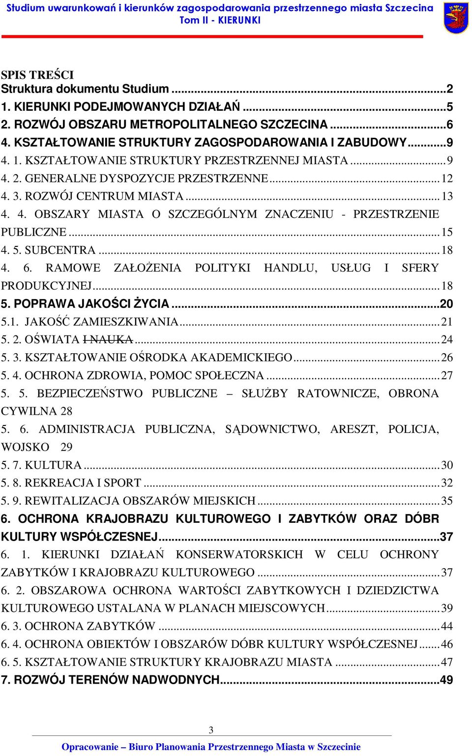 RAMOWE ZAŁOŻENIA POLITYKI HANDLU, USŁUG I SFERY PRODUKCYJNEJ...18 5. POPRAWA JAKOŚCI ŻYCIA...20 5.1. JAKOŚĆ ZAMIESZKIWANIA...21 5. 2. OŚWIATA I NAUKA...24 5. 3. KSZTAŁTOWANIE OŚRODKA AKADEMICKIEGO.